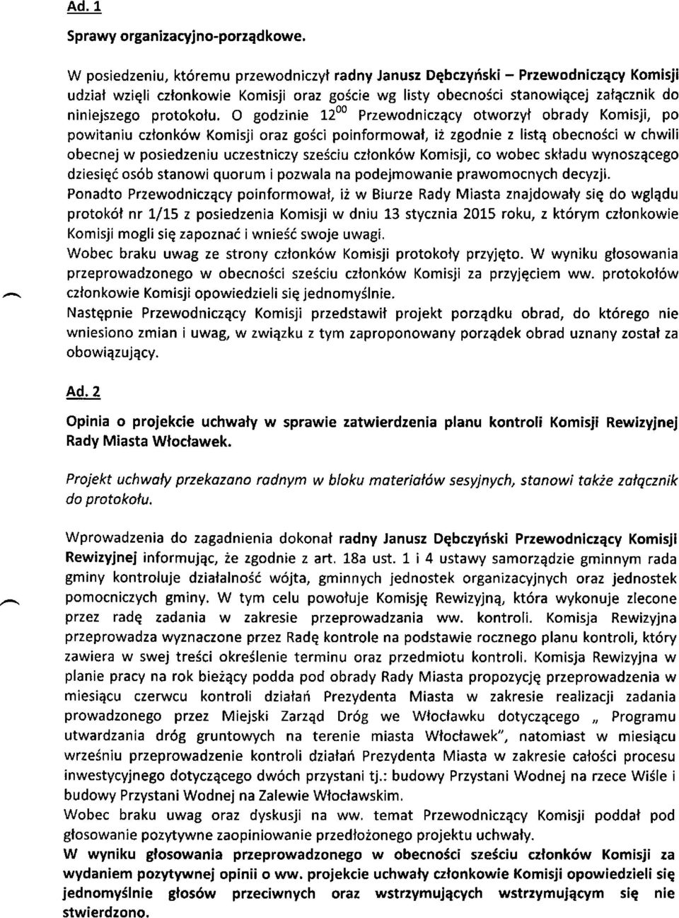 O godzinie 1200 Przewodniczqcy otworzyt obrady Komisji, po powitaniu czlonk6w Komisji oraz go6ci poinformowal, i2 zgodnie z listq obecnosci w chwili obecnej w posiedzeniu uczestniczy szeiciu czfonk6w