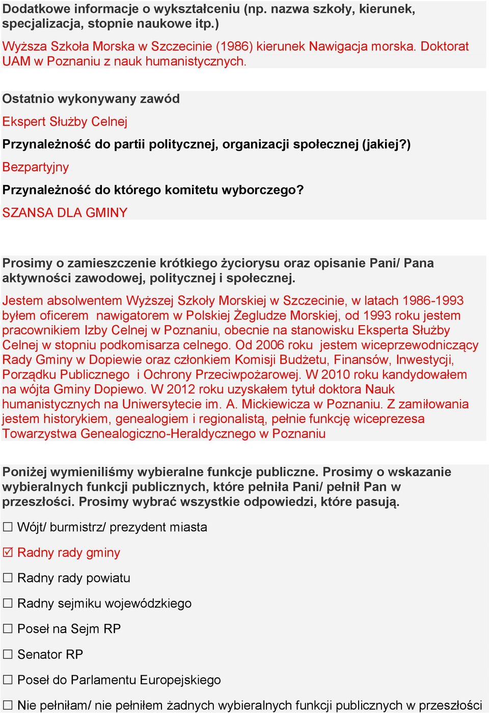 ) Bezpartyjny Przynależność do którego komitetu wyborczego? SZANSA DLA GMINY Prosimy o zamieszczenie krótkiego życiorysu oraz opisanie Pani/ Pana aktywności zawodowej, politycznej i społecznej.