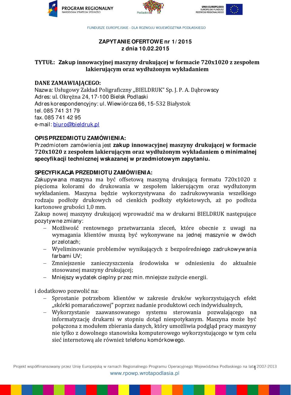 Dąbrowscy Adres: ul. Okrężna 24, 17-100 Bielsk Podlaski Adres korespondencyjny: ul. Wiewiórcza 66, 15-532 Białystok tel. 085 741 31 79 fax. 085 741 42 95 e-mail: biuro@bieldruk.