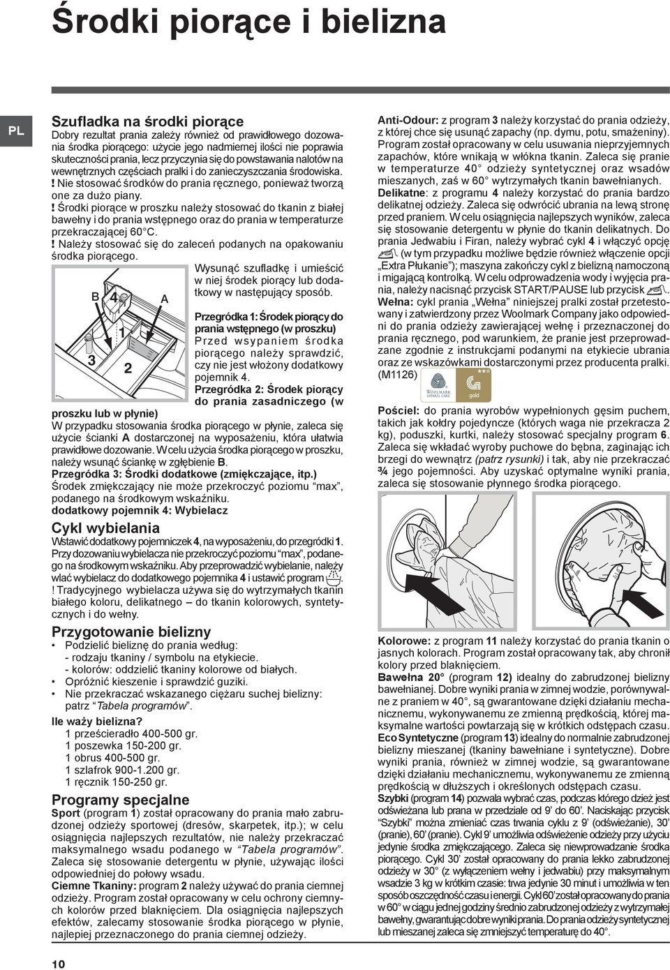 ! Nie stosować środków do prania ręcznego, ponieważ tworzą one za dużo piany.