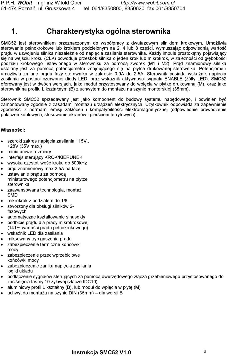 Każdy impuls prostokątny pojawiający się na wejściu kroku (CLK) powoduje przeskok silnika o jeden krok lub mikrokrok, w zależności od głębokości podziału krokowego ustawionego w sterowniku za pomocą