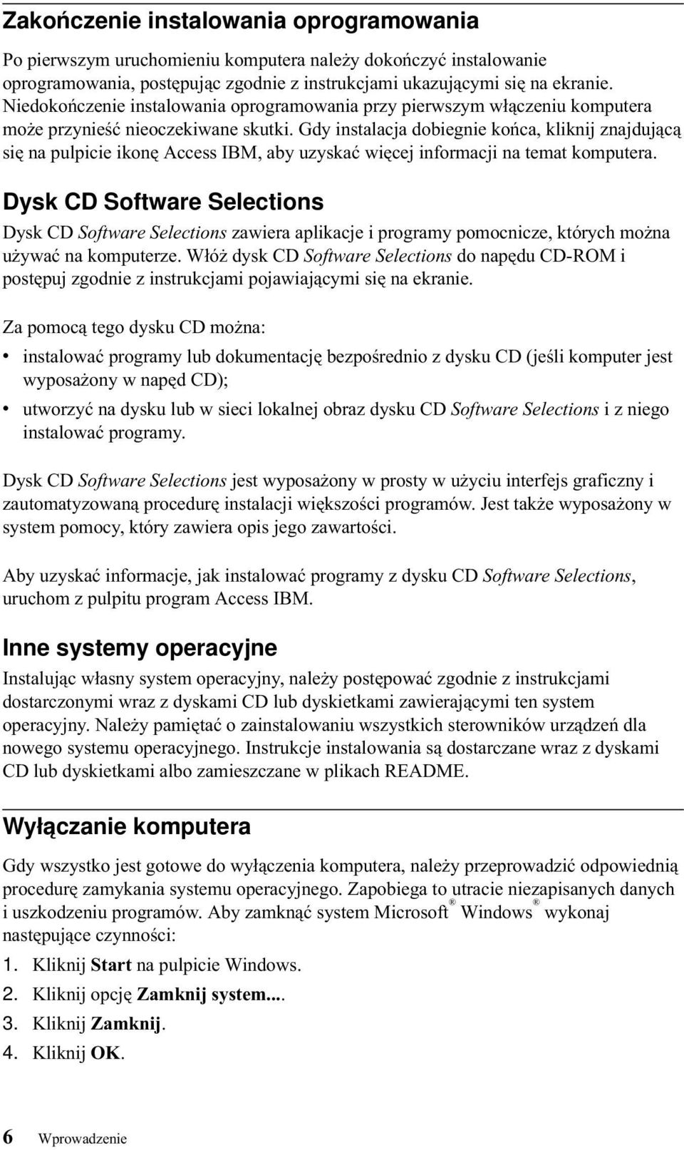 Gdy instalacja dobiegnie końca, kliknij znajdującą się na pulpicie ikonę Access IBM, aby uzyskać więcej informacji na temat komputera.