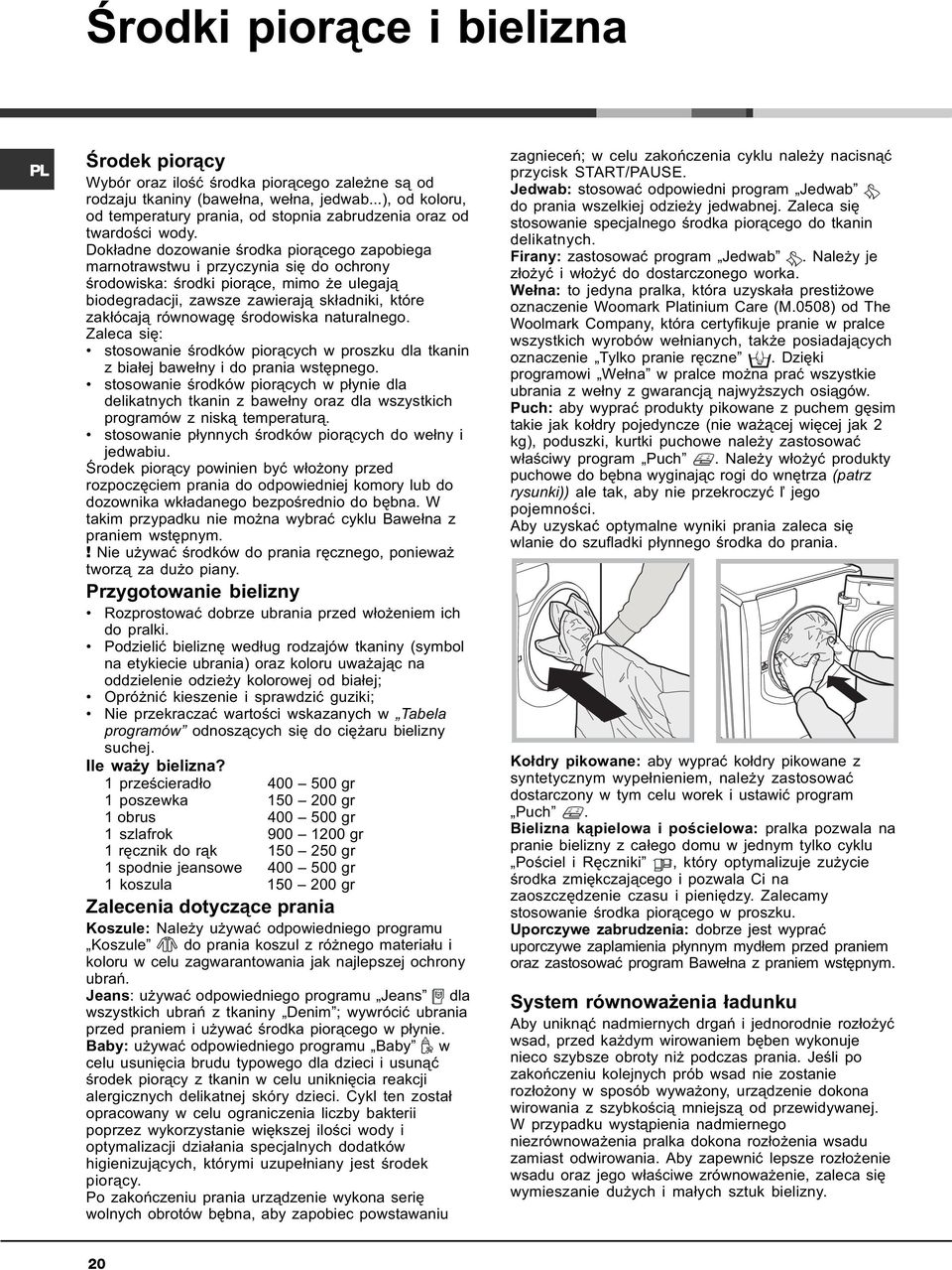 Dok³adne dozowanie œrodka pior¹cego zapobiega marnotrawstwu i przyczynia siê do ochrony œrodowiska: œrodki pior¹ce, mimo e ulegaj¹ biodegradacji, zawsze zawieraj¹ sk³adniki, które zak³ócaj¹ równowagê