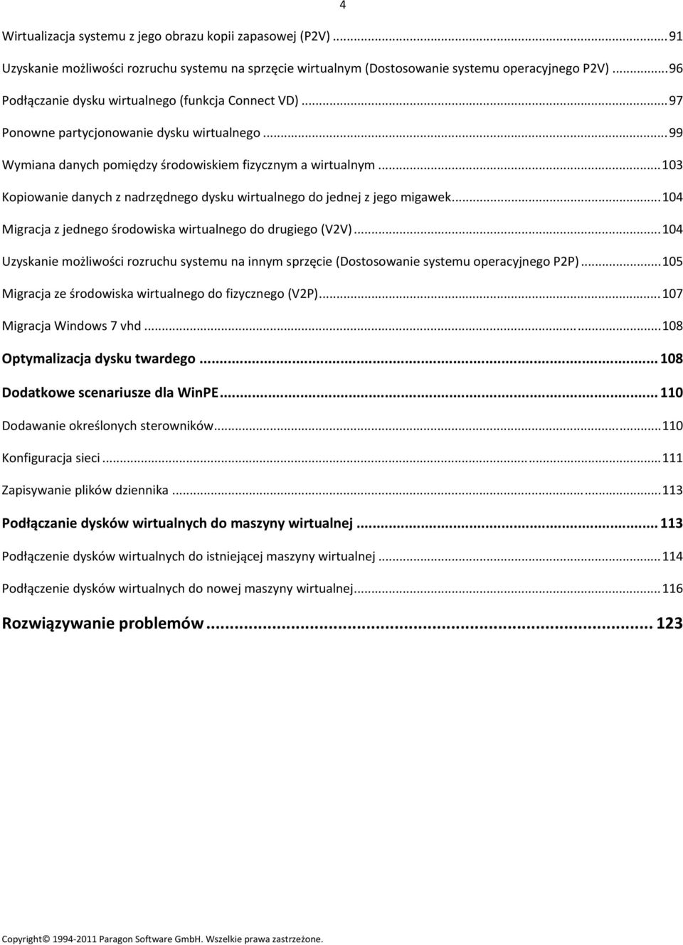 ..103 Kopiowanie danych z nadrzędnego dysku wirtualnego do jednej z jego migawek...104 Migracja z jednego środowiska wirtualnego do drugiego (V2V).