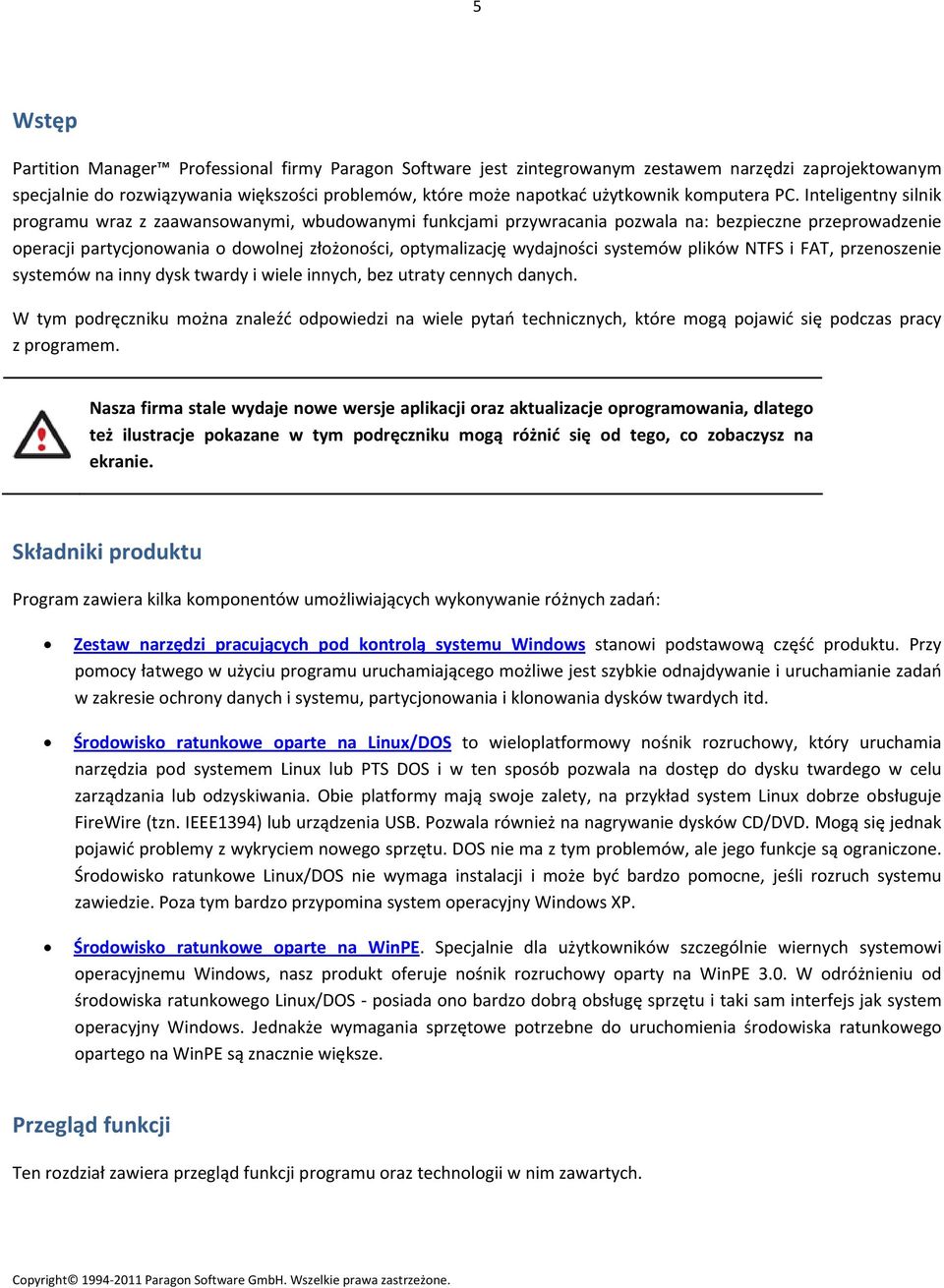 Inteligentny silnik programu wraz z zaawansowanymi, wbudowanymi funkcjami przywracania pozwala na: bezpieczne przeprowadzenie operacji partycjonowania o dowolnej złożoności, optymalizację wydajności