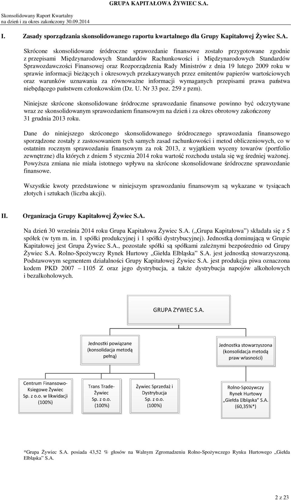 oraz Rozporządzenia Rady Ministrów z dnia 19 lutego 2009 roku w sprawie informacji bieżących i okresowych przekazywanych przez emitentów papierów wartościowych oraz warunków uznawania za równoważne