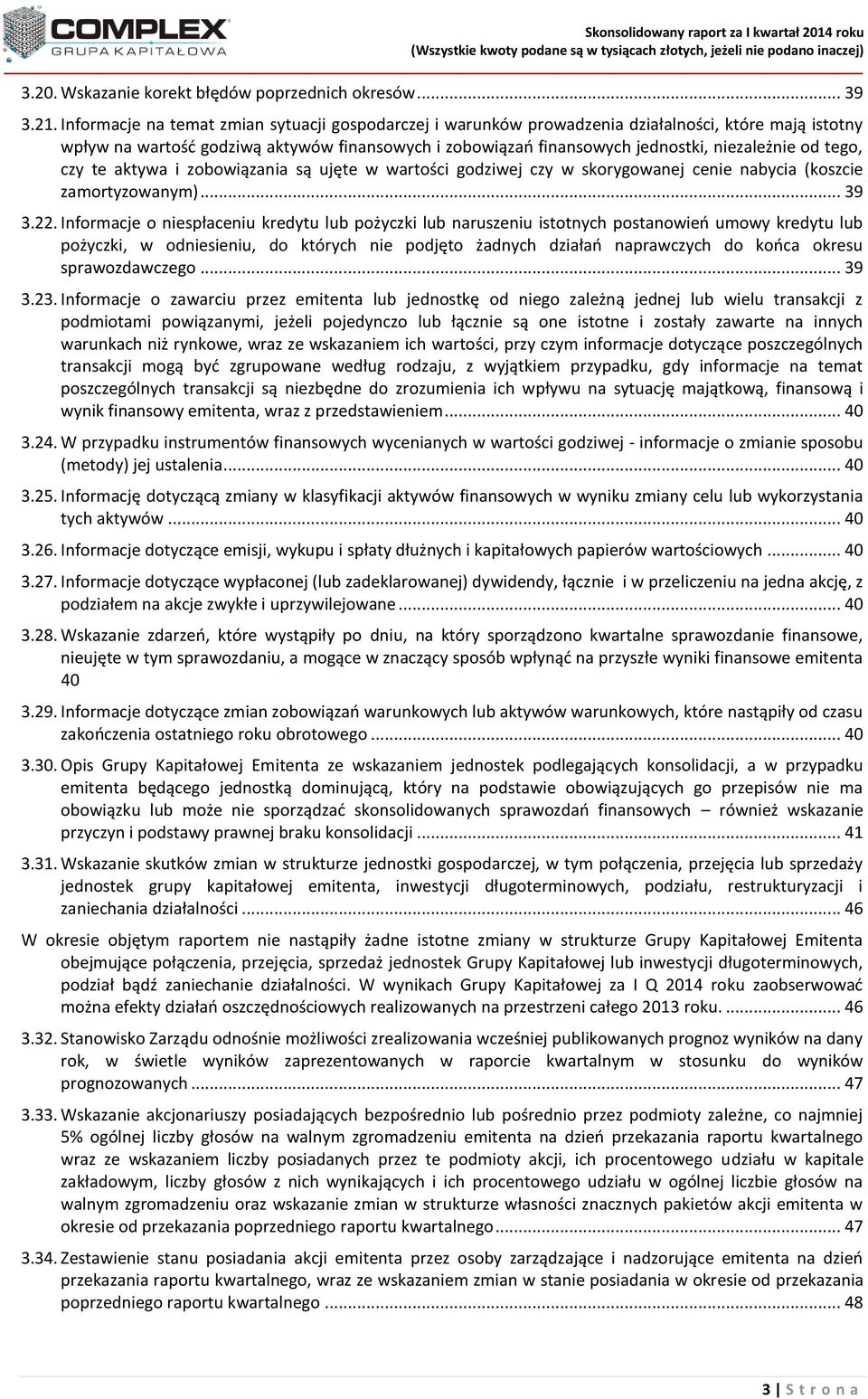 tego, czy te aktywa i zobowiązania są ujęte w wartości godziwej czy w skorygowanej cenie nabycia (koszcie zamortyzowanym)... 39 3.22.