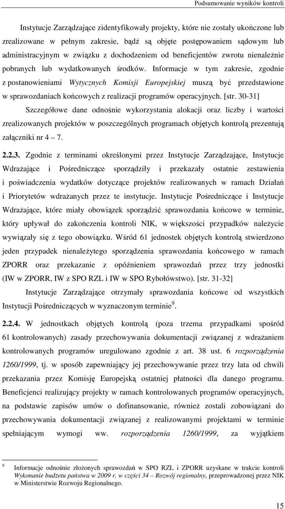 Informacje w tym zakresie, zgodnie z postanowieniami Wytycznych Komisji Europejskiej muszą być przedstawione w sprawozdaniach końcowych z realizacji programów operacyjnych. [str.