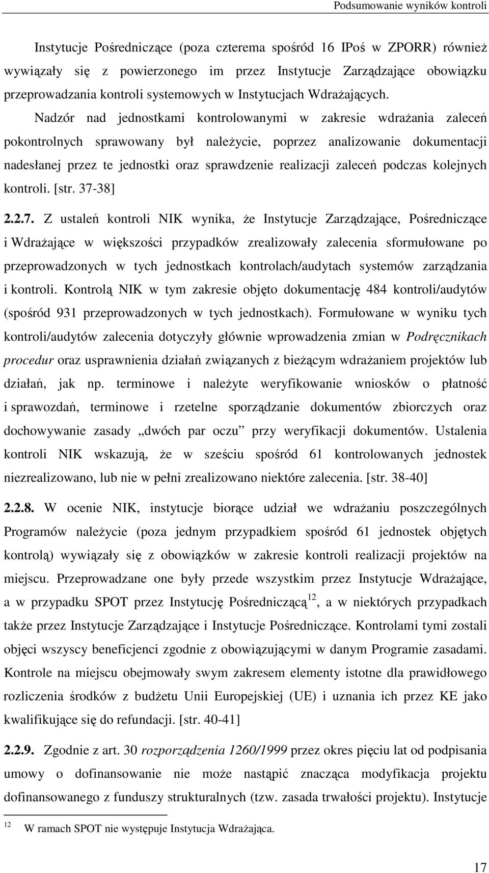 Nadzór nad jednostkami kontrolowanymi w zakresie wdraŝania zaleceń pokontrolnych sprawowany był naleŝycie, poprzez analizowanie dokumentacji nadesłanej przez te jednostki oraz sprawdzenie realizacji