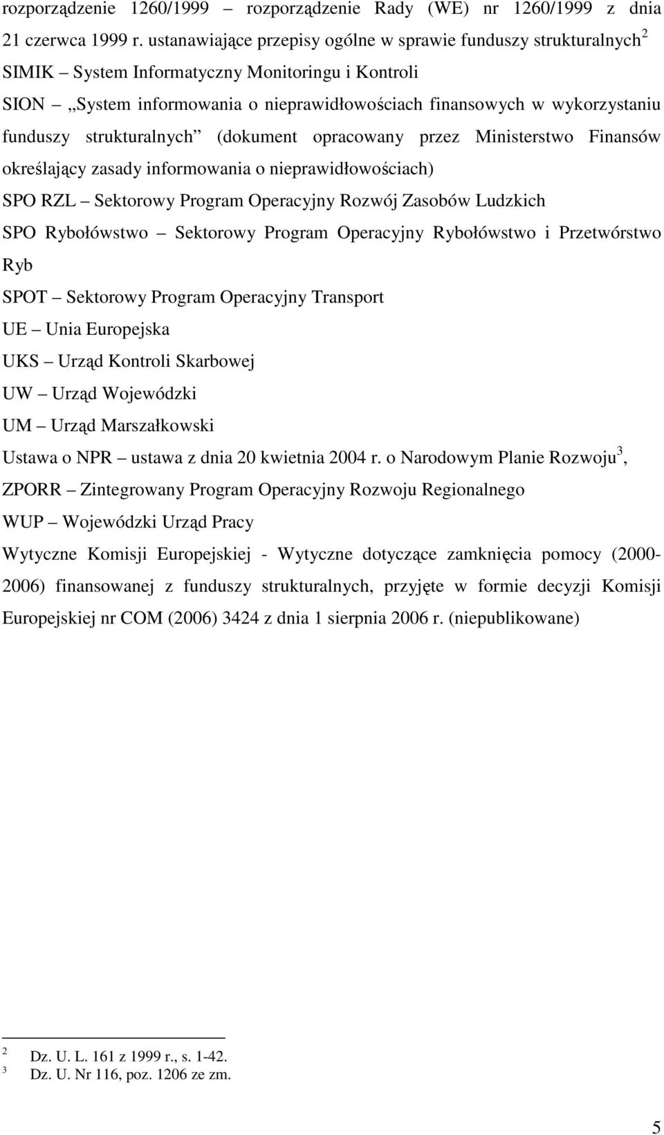 strukturalnych (dokument opracowany przez Ministerstwo Finansów określający zasady informowania o nieprawidłowościach) SPO RZL Sektorowy Program Operacyjny Rozwój Zasobów Ludzkich SPO Rybołówstwo