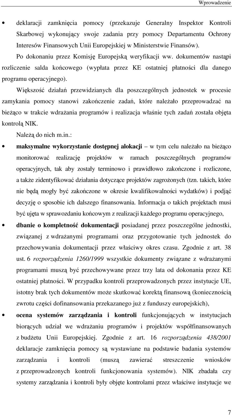 Większość działań przewidzianych dla poszczególnych jednostek w procesie zamykania pomocy stanowi zakończenie zadań, które naleŝało przeprowadzać na bieŝąco w trakcie wdraŝania programów i realizacja