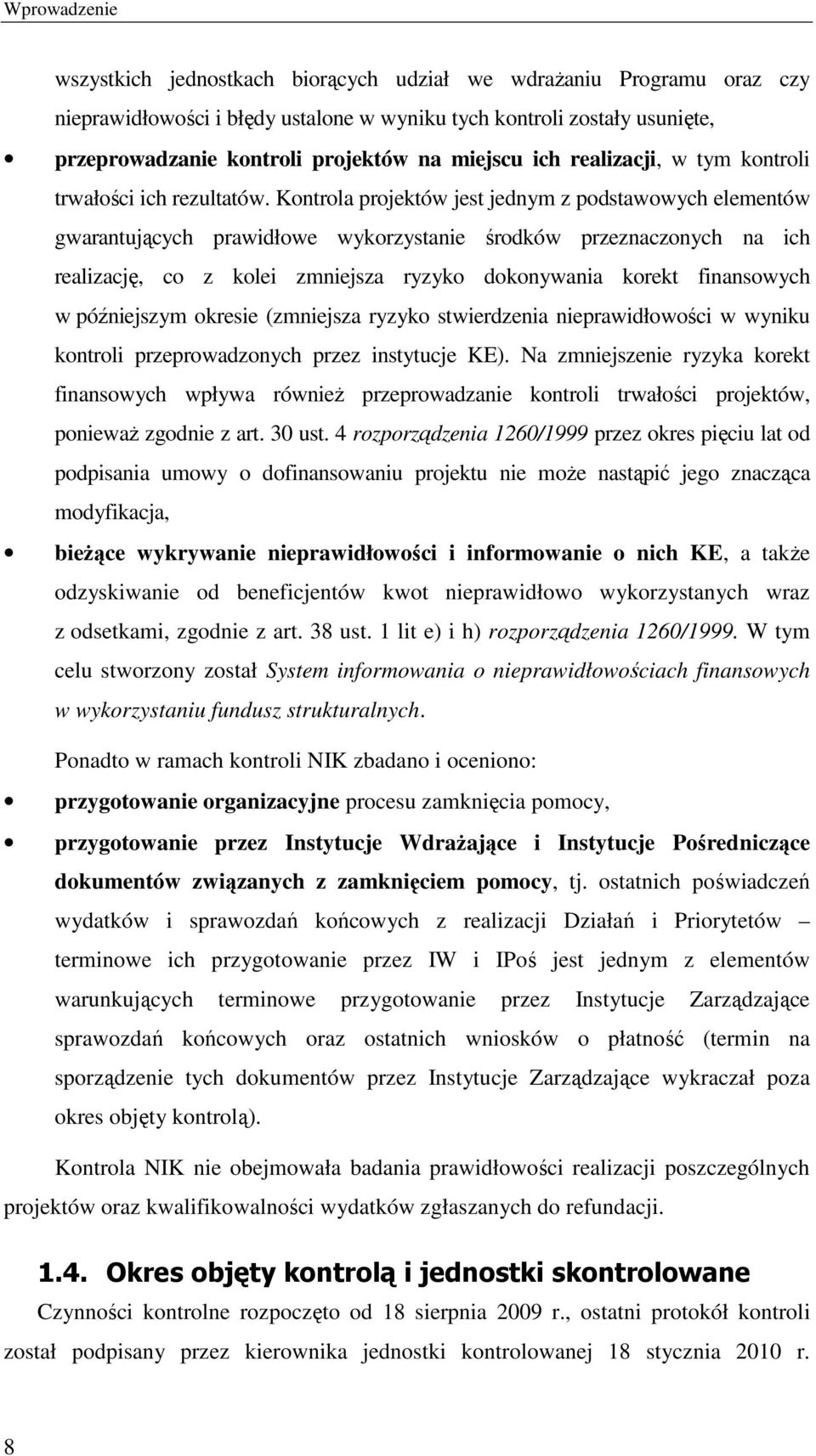 Kontrola projektów jest jednym z podstawowych elementów gwarantujących prawidłowe wykorzystanie środków przeznaczonych na ich realizację, co z kolei zmniejsza ryzyko dokonywania korekt finansowych w