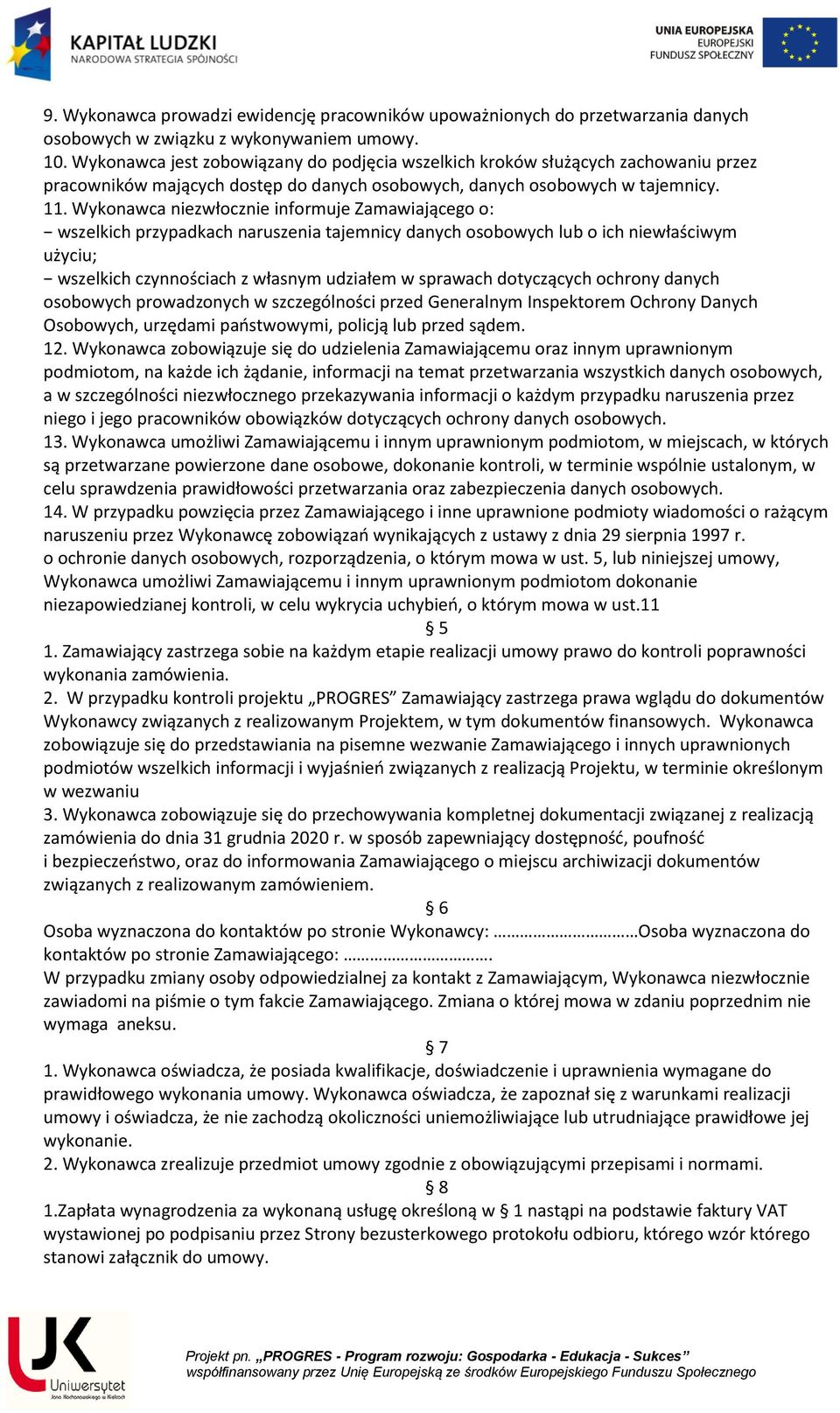 Wykonawca niezwłocznie informuje Zamawiającego o: wszelkich przypadkach naruszenia tajemnicy danych osobowych lub o ich niewłaściwym użyciu; wszelkich czynnościach z własnym udziałem w sprawach