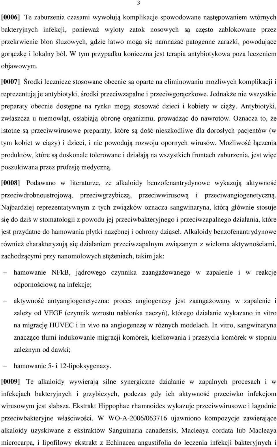 [0007] Środki lecznicze stosowane obecnie są oparte na eliminowaniu możliwych komplikacji i reprezentują je antybiotyki, środki przeciwzapalne i przeciwgorączkowe.