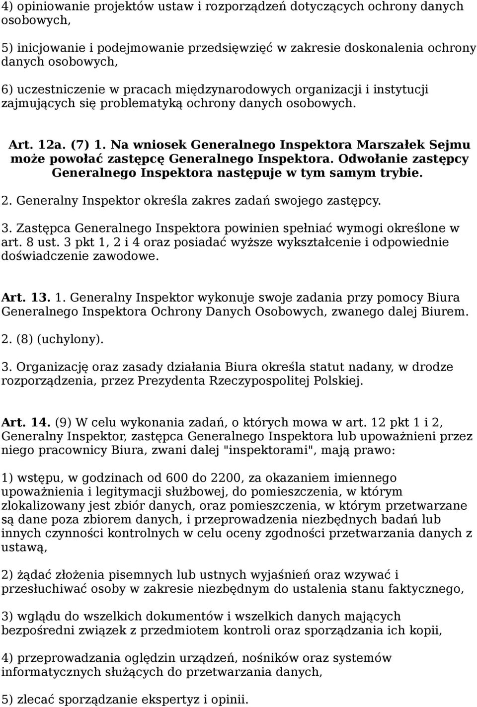 Na wniosek Generalnego Inspektora Marszałek Sejmu może powołać zastępcę Generalnego Inspektora. Odwołanie zastępcy Generalnego Inspektora następuje w tym samym trybie. 2.