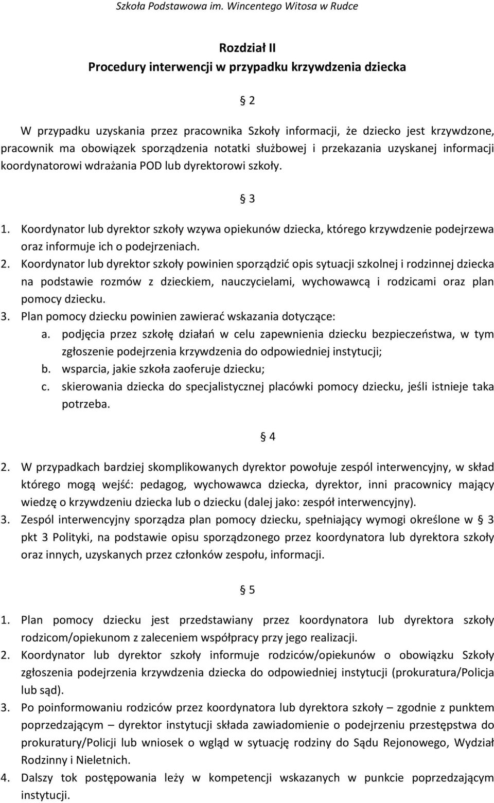 Koordynator lub dyrektor szkoły wzywa opiekunów dziecka, którego krzywdzenie podejrzewa oraz informuje ich o podejrzeniach. 2.