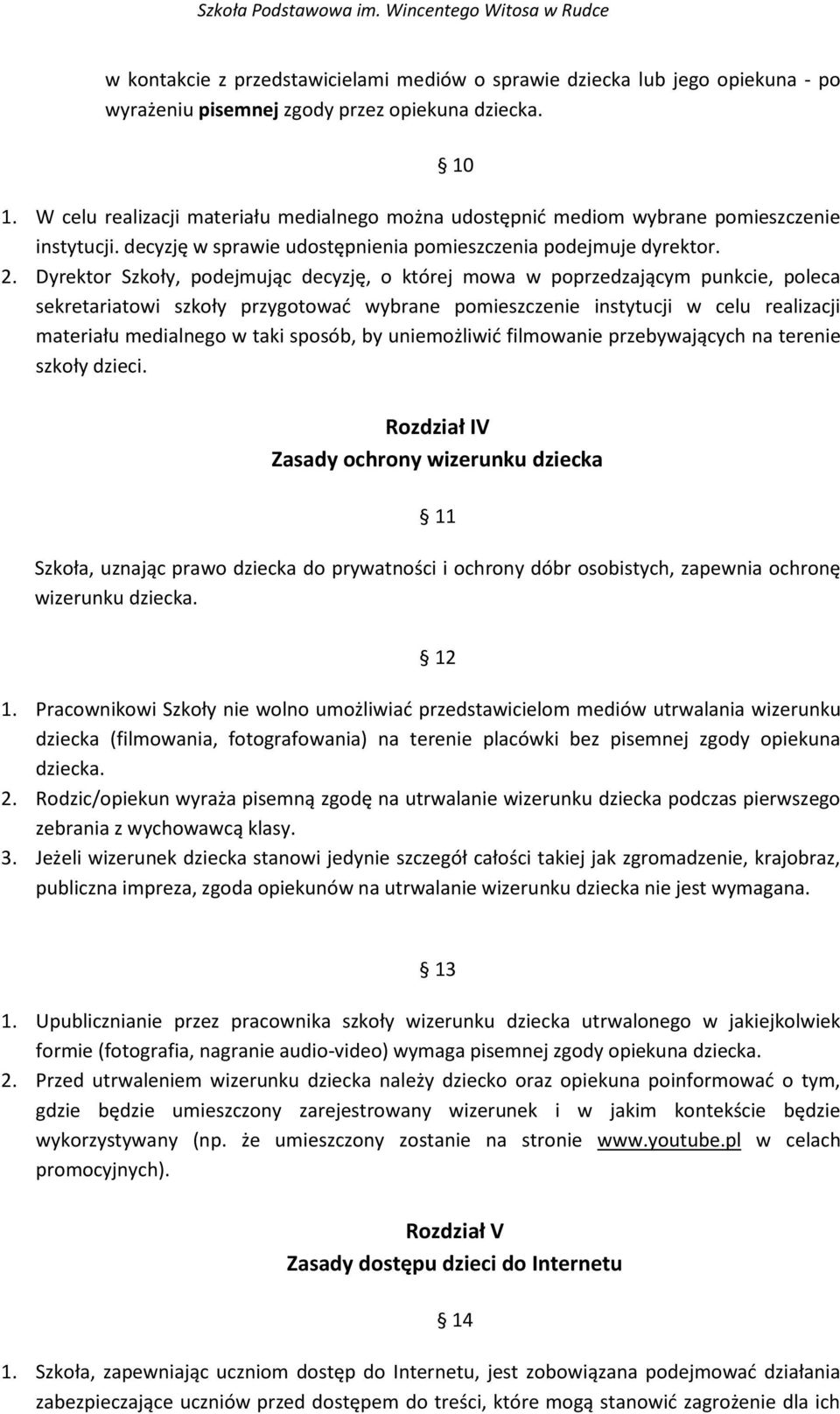 Dyrektor Szkoły, podejmując decyzję, o której mowa w poprzedzającym punkcie, poleca sekretariatowi szkoły przygotować wybrane pomieszczenie instytucji w celu realizacji materiału medialnego w taki