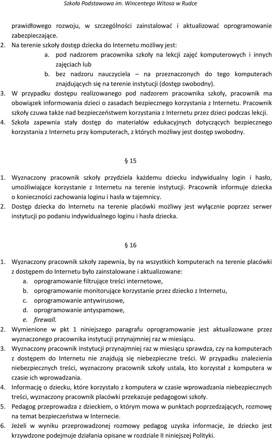 bez nadzoru nauczyciela na przeznaczonych do tego komputerach znajdujących się na terenie instytucji (dostęp swobodny). 3.