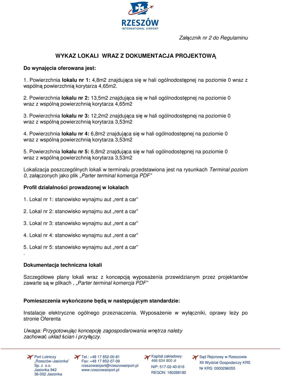 Powierzchnia lokalu nr 2: 13,5m2 znajdująca się w hali ogólnodostępnej na poziomie 0 wraz z wspólną powierzchnią korytarza 4,65m2 3.