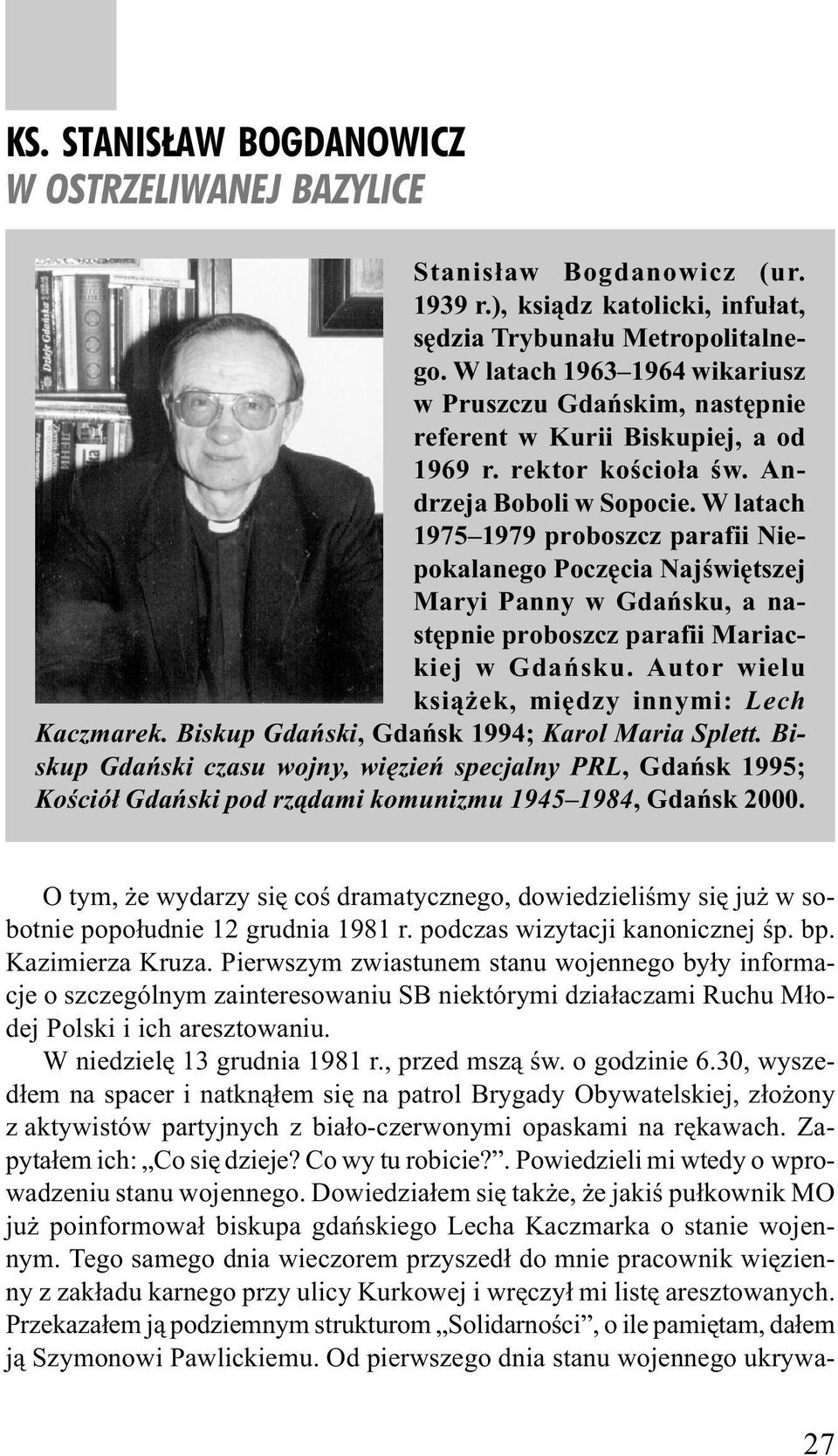 W latach 1975 1979 proboszcz parafii Niepokalanego Poczêcia Najœwiêtszej Maryi Panny w Gdañsku, a nastêpnie proboszcz parafii Mariackiej w Gdañsku. Autor wielu ksi¹ ek, miêdzy innymi: Lech Kaczmarek.