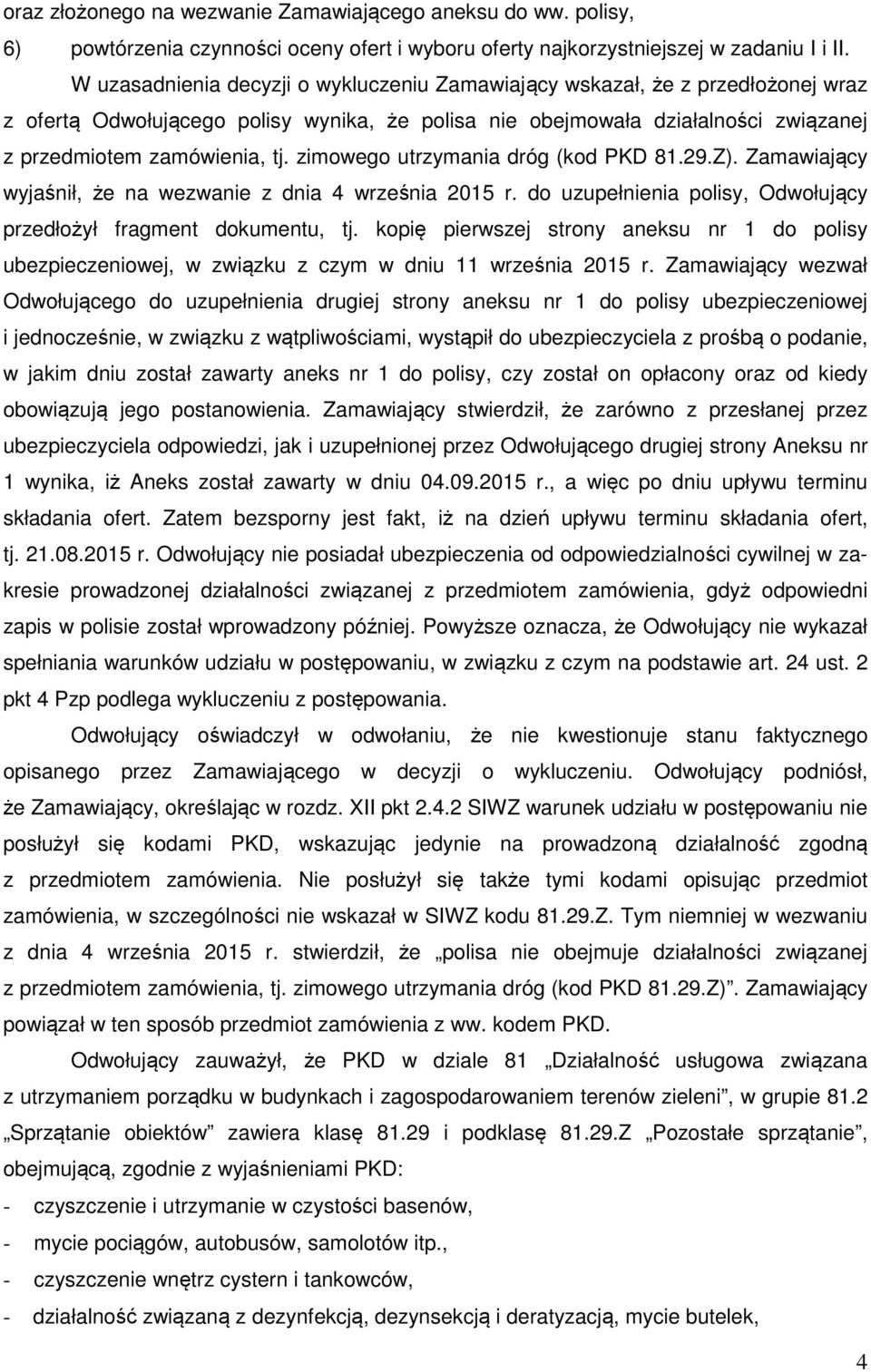 zimowego utrzymania dróg (kod PKD 81.29.Z). Zamawiający wyjaśnił, że na wezwanie z dnia 4 września 2015 r. do uzupełnienia polisy, Odwołujący przedłożył fragment dokumentu, tj.