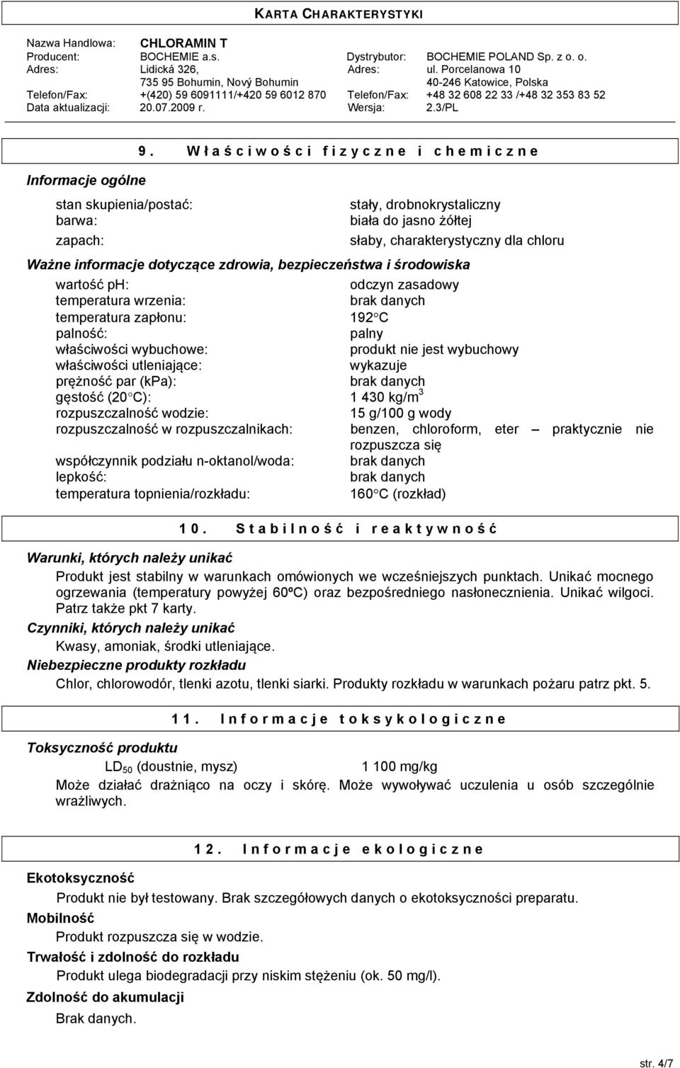 bezpieczeństwa i środowiska wartość ph: odczyn zasadowy temperatura wrzenia: brak danych temperatura zapłonu: 192 C palność: palny właściwości wybuchowe: produkt nie jest wybuchowy właściwości