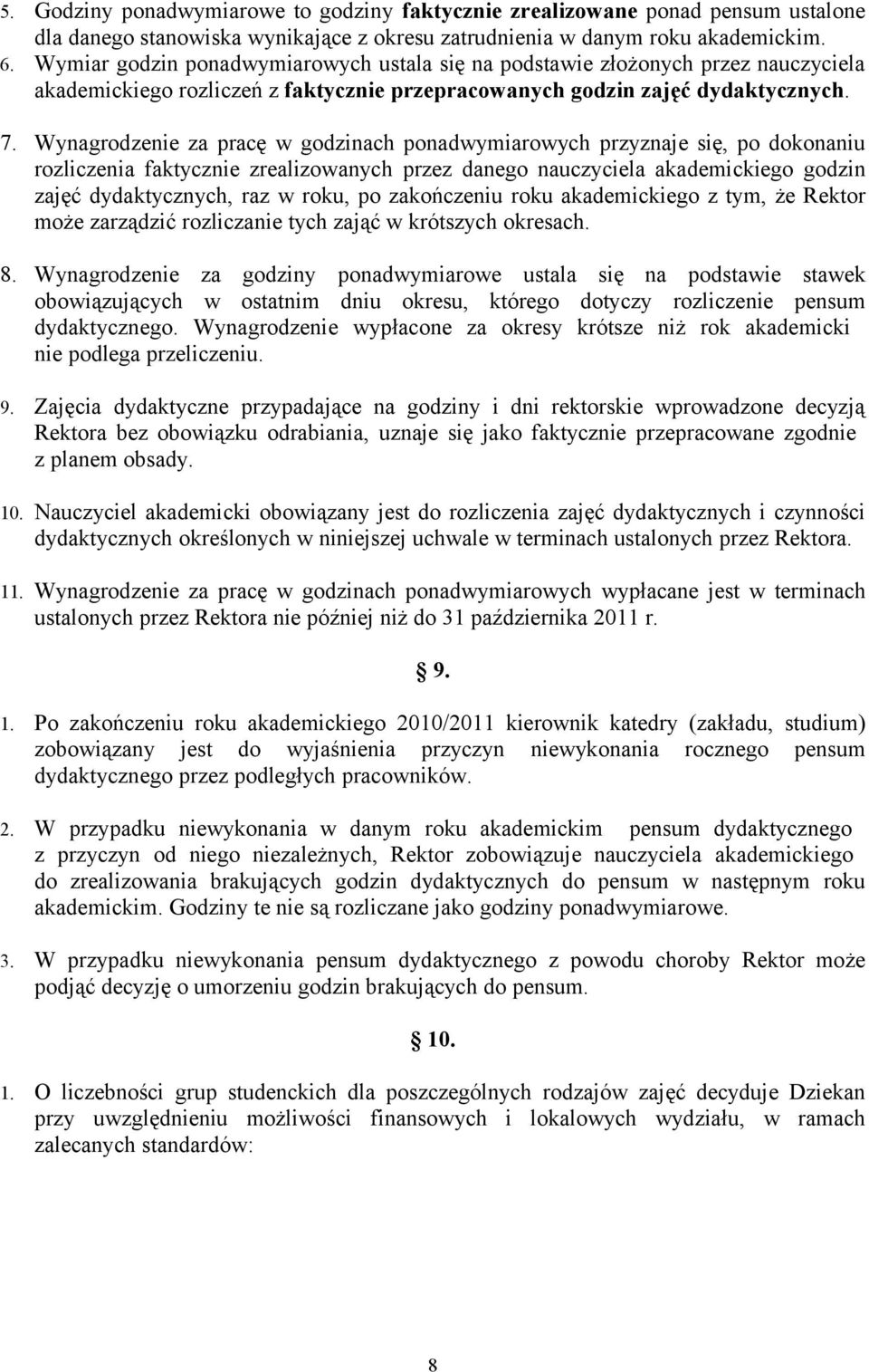 Wynagrodzenie za pracę w godzinach ponadwymiarowych przyznaje się, po dokonaniu rozliczenia faktycznie zrealizowanych przez danego nauczyciela akademickiego godzin zajęć dydaktycznych, raz w roku, po