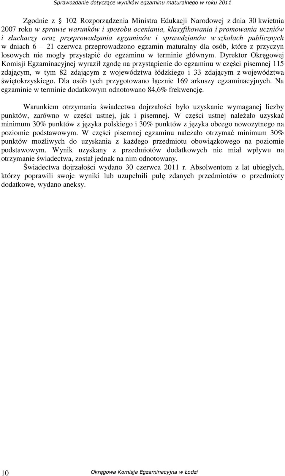 Dyrektor Okręgowej Komisji Egzaminacyjnej wyraził zgodę na przystąpienie do egzaminu w części pisemnej 115 zdającym, w tym 82 zdającym z województwa łódzkiego i 33 zdającym z województwa