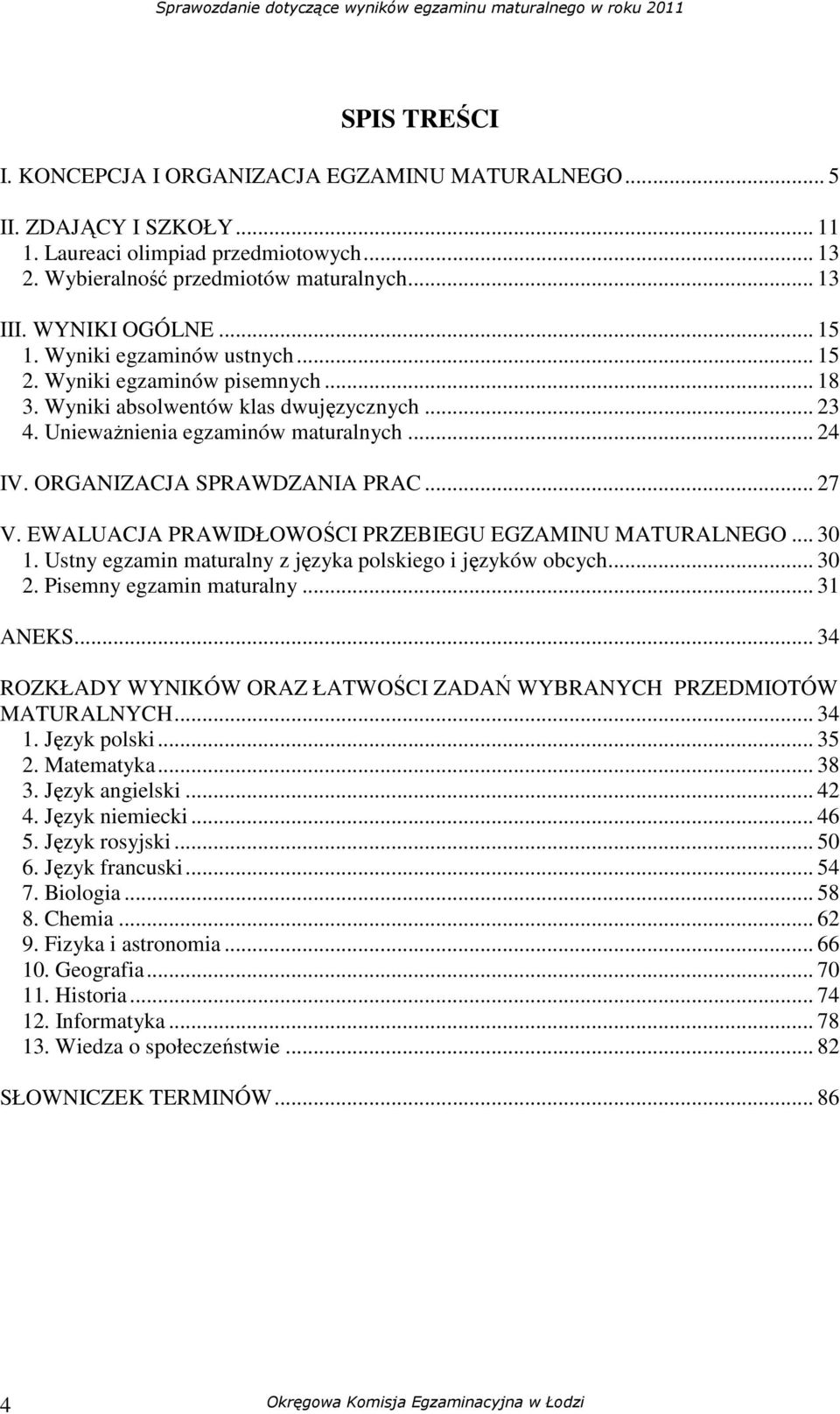 ORGANIZACJA SPRAWDZANIA PRAC... 27 V. EWALUACJA PRAWIDŁOWOŚCI PRZEBIEGU EGZAMINU MATURALNEGO... 30 1. Ustny egzamin maturalny z a polskiego i ów obcych... 30 2. Pisemny egzamin maturalny... 31 ANEKS.