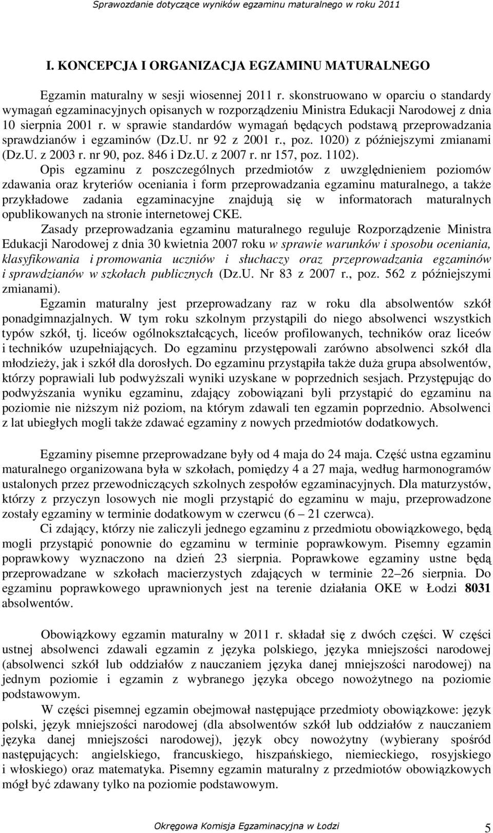 w sprawie standardów wymagań będących podstawą przeprowadzania sprawdzianów i egzaminów (Dz.U. nr 92 z 2001 r., poz. 1020) z późniejszymi zmianami (Dz.U. z 2003 r. nr 90, poz. 846 i Dz.U. z 2007 r.