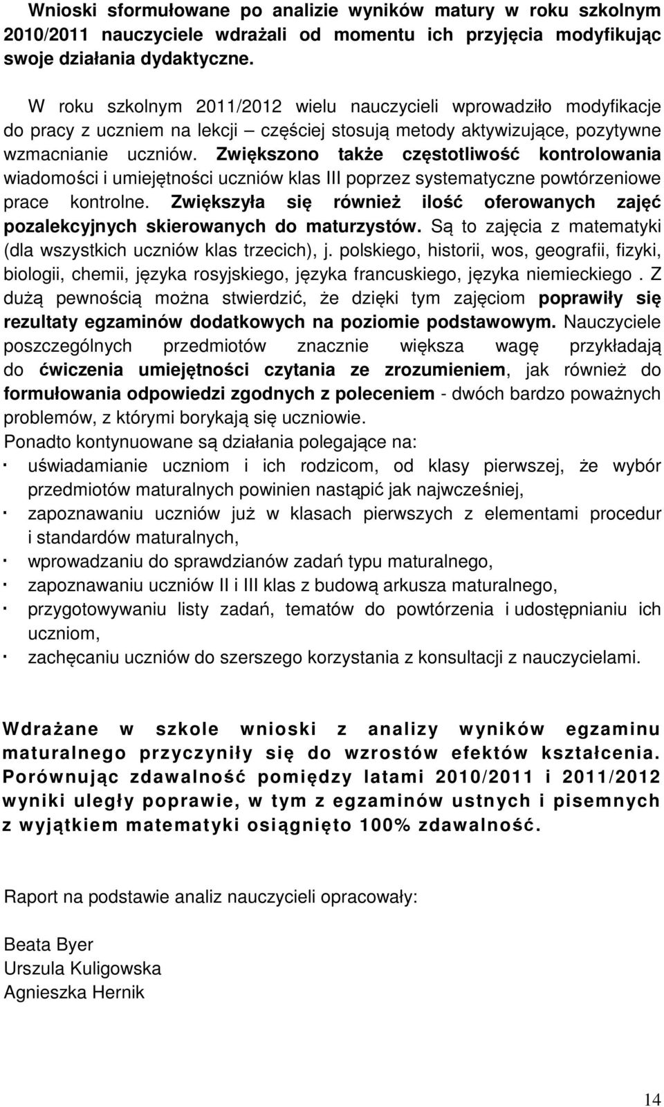 Zwiększono także częstotliwość kontrolowania wiadomości i umiejętności uczniów klas III poprzez systematyczne powtórzeniowe prace kontrolne.