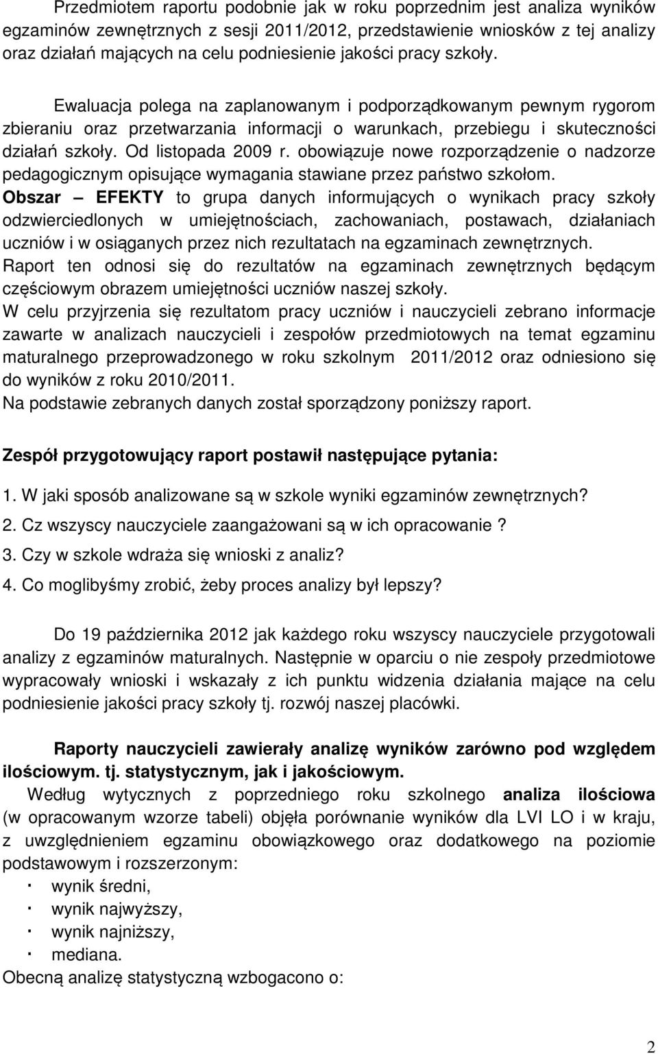 Od listopada 2009 r. obowiązuje nowe rozporządzenie o nadzorze pedagogicznym opisujące wymagania stawiane przez państwo szkołom.