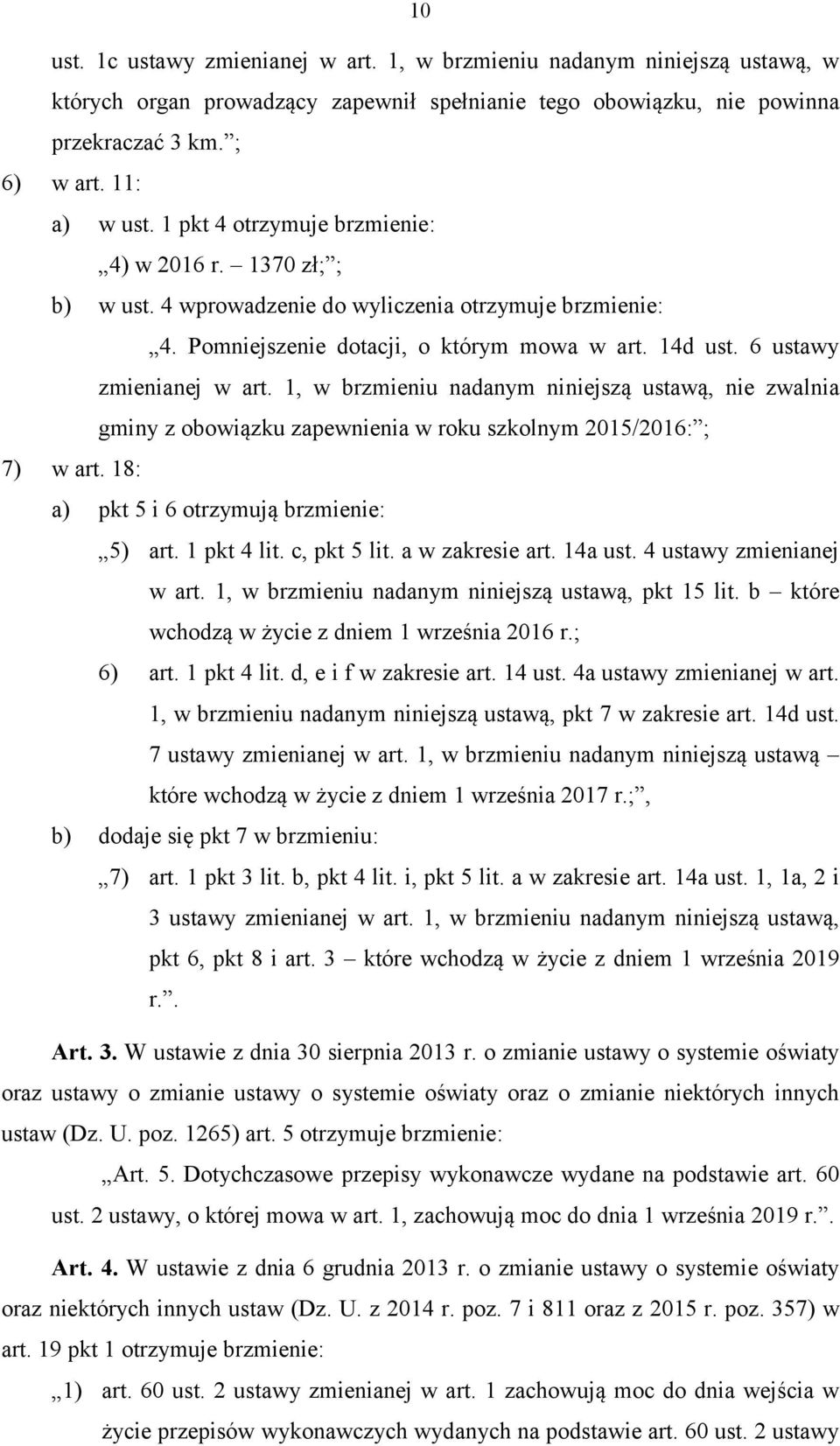 1, w brzmieniu nadanym niniejszą ustawą, nie zwalnia gminy z obowiązku zapewnienia w roku szkolnym 2015/2016: ; 7) w art. 18: a) pkt 5 i 6 otrzymują brzmienie: 5) art. 1 pkt 4 lit. c, pkt 5 lit.