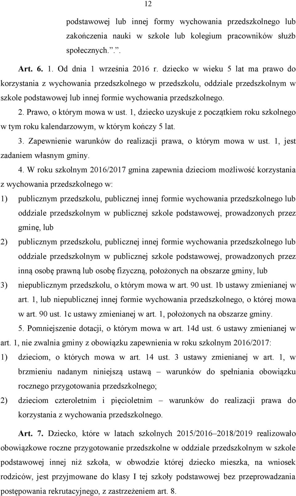 Prawo, o którym mowa w ust. 1, dziecko uzyskuje z początkiem roku szkolnego w tym roku kalendarzowym, w którym kończy 5 lat. 3. Zapewnienie warunków do realizacji prawa, o którym mowa w ust.