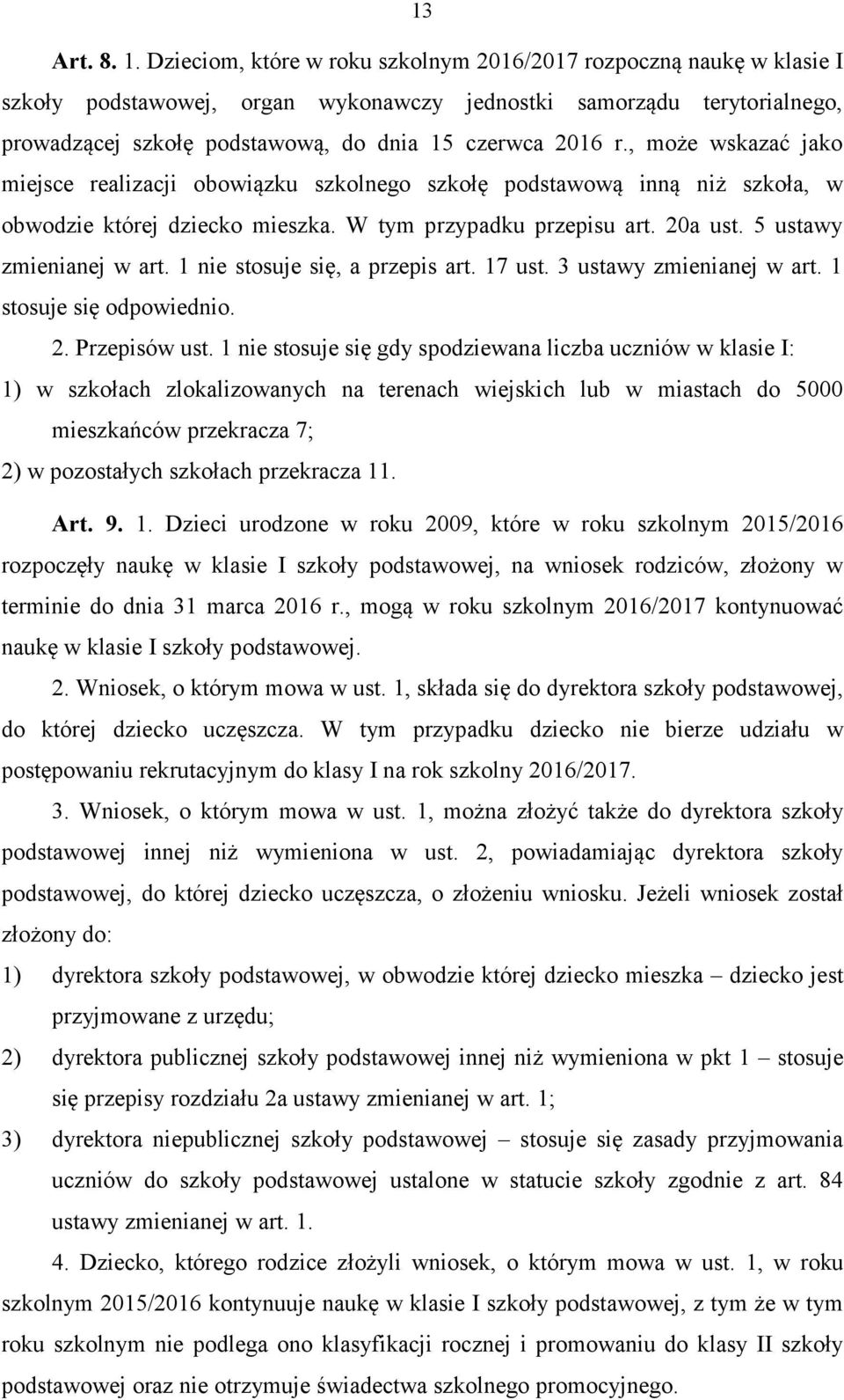 , może wskazać jako miejsce realizacji obowiązku szkolnego szkołę podstawową inną niż szkoła, w obwodzie której dziecko mieszka. W tym przypadku przepisu art. 20a ust. 5 ustawy zmienianej w art.