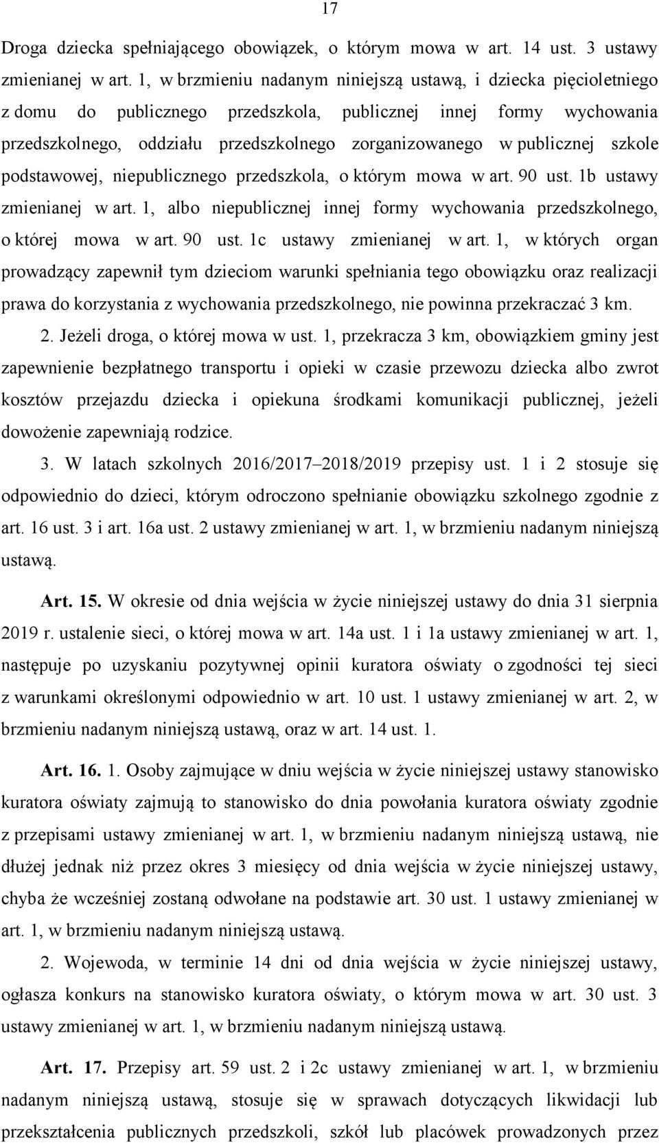 publicznej szkole podstawowej, niepublicznego przedszkola, o którym mowa w art. 90 ust. 1b ustawy zmienianej w art. 1, albo niepublicznej innej formy wychowania przedszkolnego, o której mowa w art.