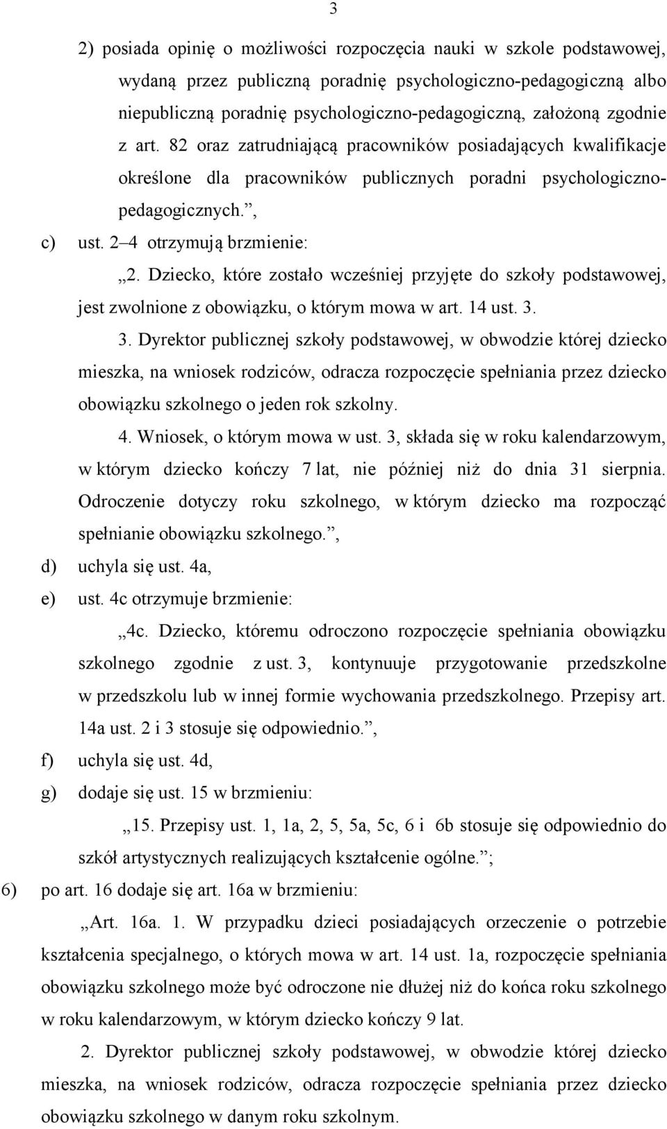 Dziecko, które zostało wcześniej przyjęte do szkoły podstawowej, jest zwolnione z obowiązku, o którym mowa w art. 14 ust. 3.