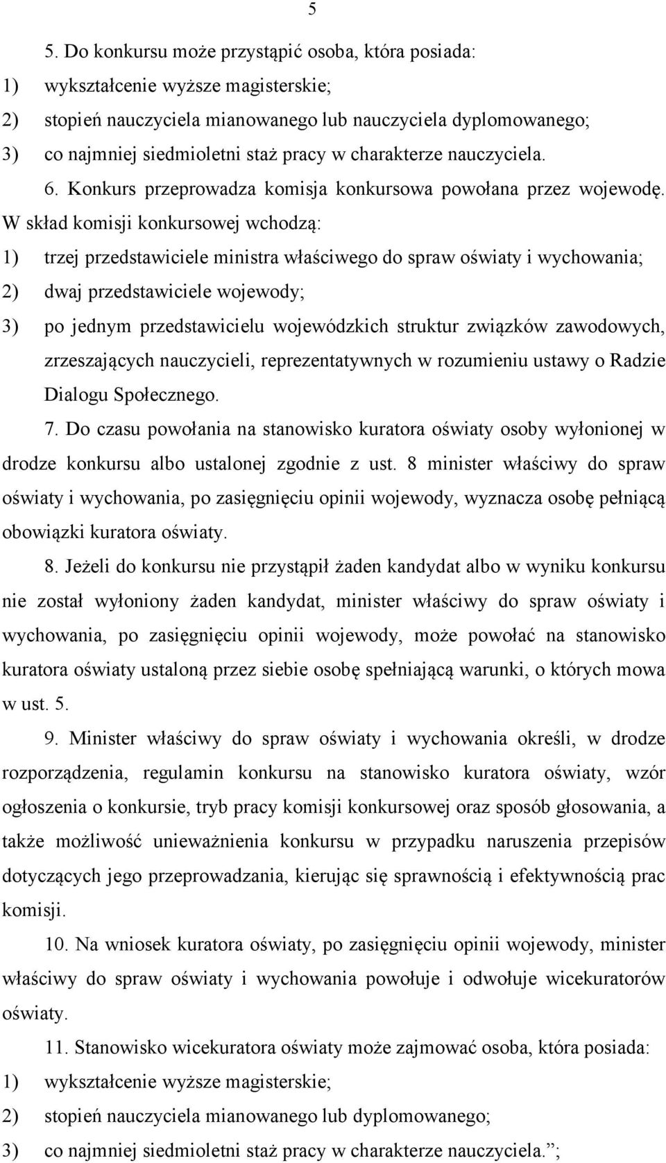 W skład komisji konkursowej wchodzą: 1) trzej przedstawiciele ministra właściwego do spraw oświaty i wychowania; 2) dwaj przedstawiciele wojewody; 3) po jednym przedstawicielu wojewódzkich struktur