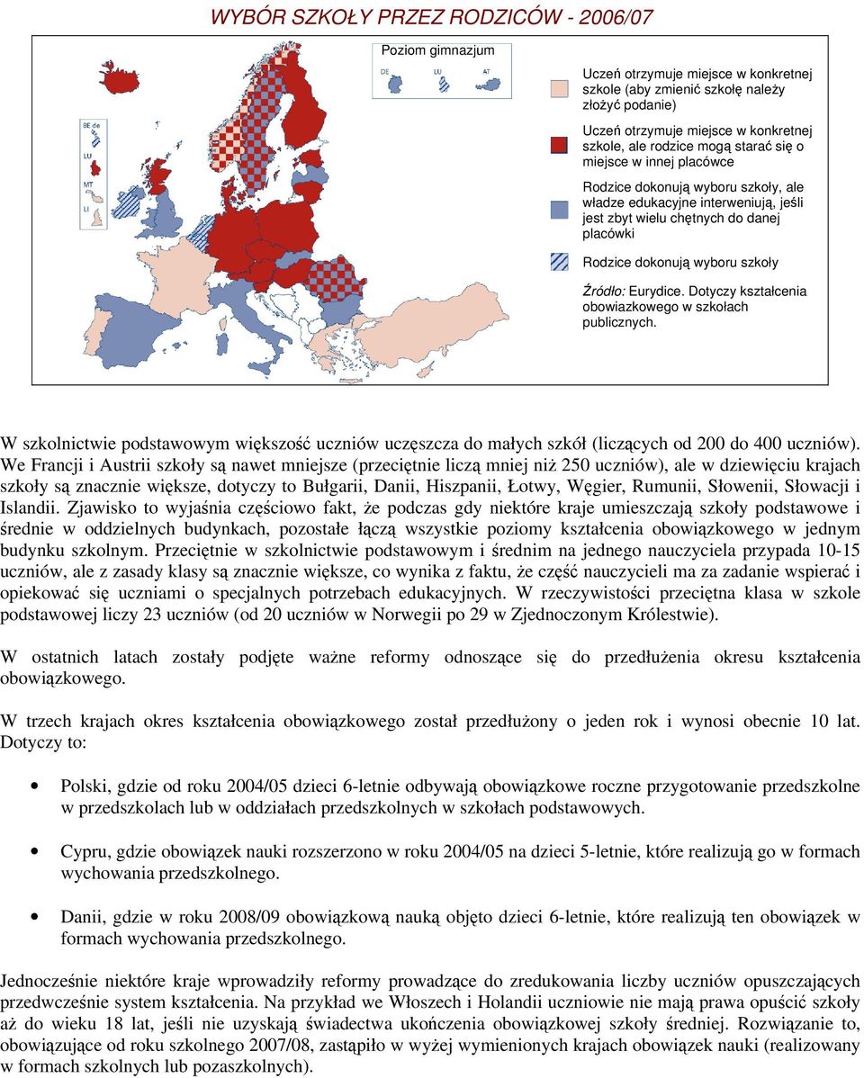 Eurydice. Dotyczy kształcenia obowiazkowego w szkołach publicznych. W szkolnictwie podstawowym większość uczniów uczęszcza do małych szkół (liczących od 200 do 400 uczniów).