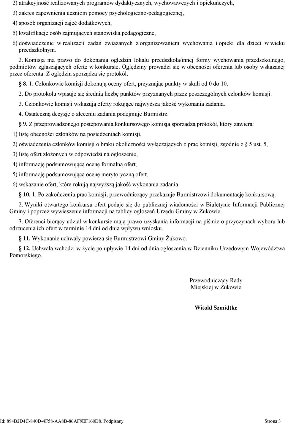 Komisja ma prawo do dokonania oględzin lokalu przedszkola/innej formy wychowania przedszkolnego, podmiotów zgłaszających ofertę w konkursie.