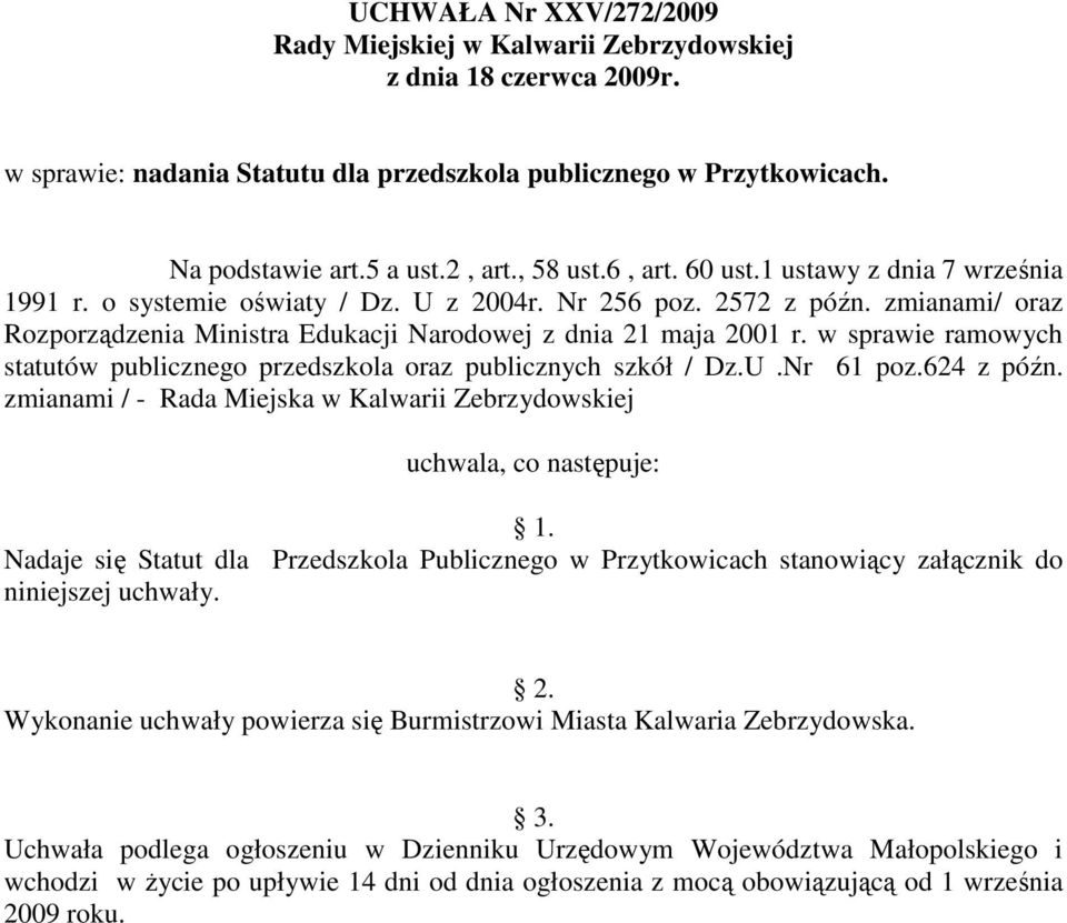 w sprawie ramowych statutów publicznego przedszkola oraz publicznych szkół / Dz.U.Nr 61 poz.624 z późn. zmianami / - Rada Miejska w Kalwarii Zebrzydowskiej uchwala, co następuje: 1.