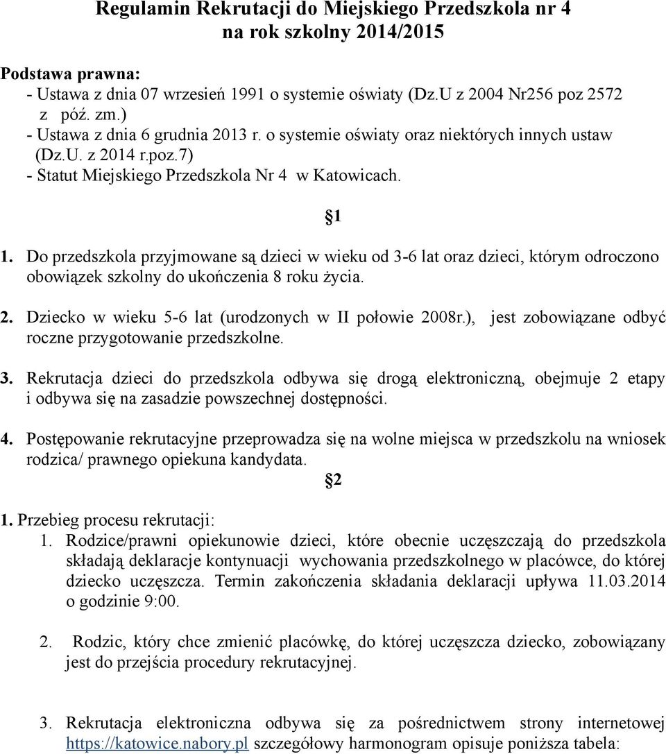 Do przedszkola przyjmowane są dzieci w wieku od 3-6 lat oraz dzieci, którym odroczono obowiązek szkolny do ukończenia 8 roku życia. 2. Dziecko w wieku 5-6 lat (urodzonych w II połowie 2008r.