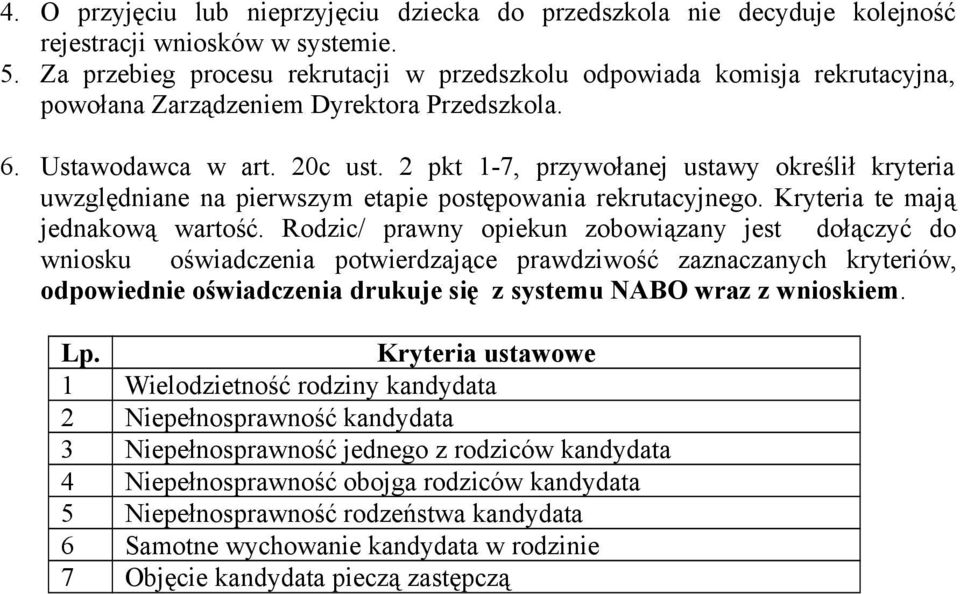 2 pkt 1-7, przywołanej ustawy określił kryteria uwzględniane na pierwszym etapie postępowania rekrutacyjnego. Kryteria te mają jednakową wartość.