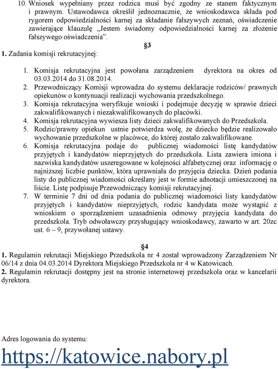 karnej za złożenie fałszywego oświadczenia. 3 1. Zadania komisji rekrutacyjnej: 1. Komisja rekrutacyjna jest powołana zarządzeniem dyrektora na okres od 03.03.2014 do 31.08.2014. 2.