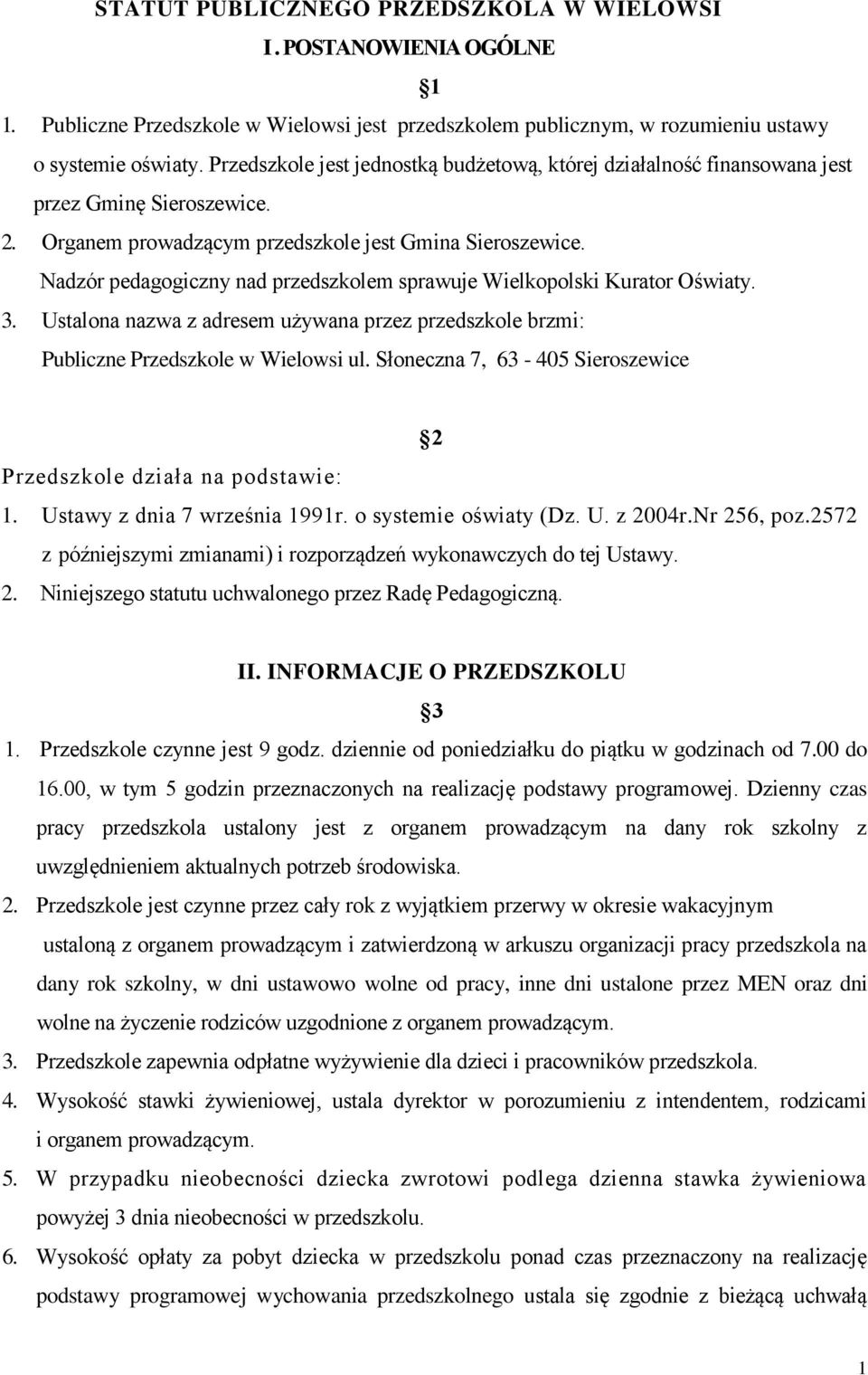 Nadzór pedagogiczny nad przedszkolem sprawuje Wielkopolski Kurator Oświaty. 3. Ustalona nazwa z adresem używana przez przedszkole brzmi: Publiczne Przedszkole w Wielowsi ul.