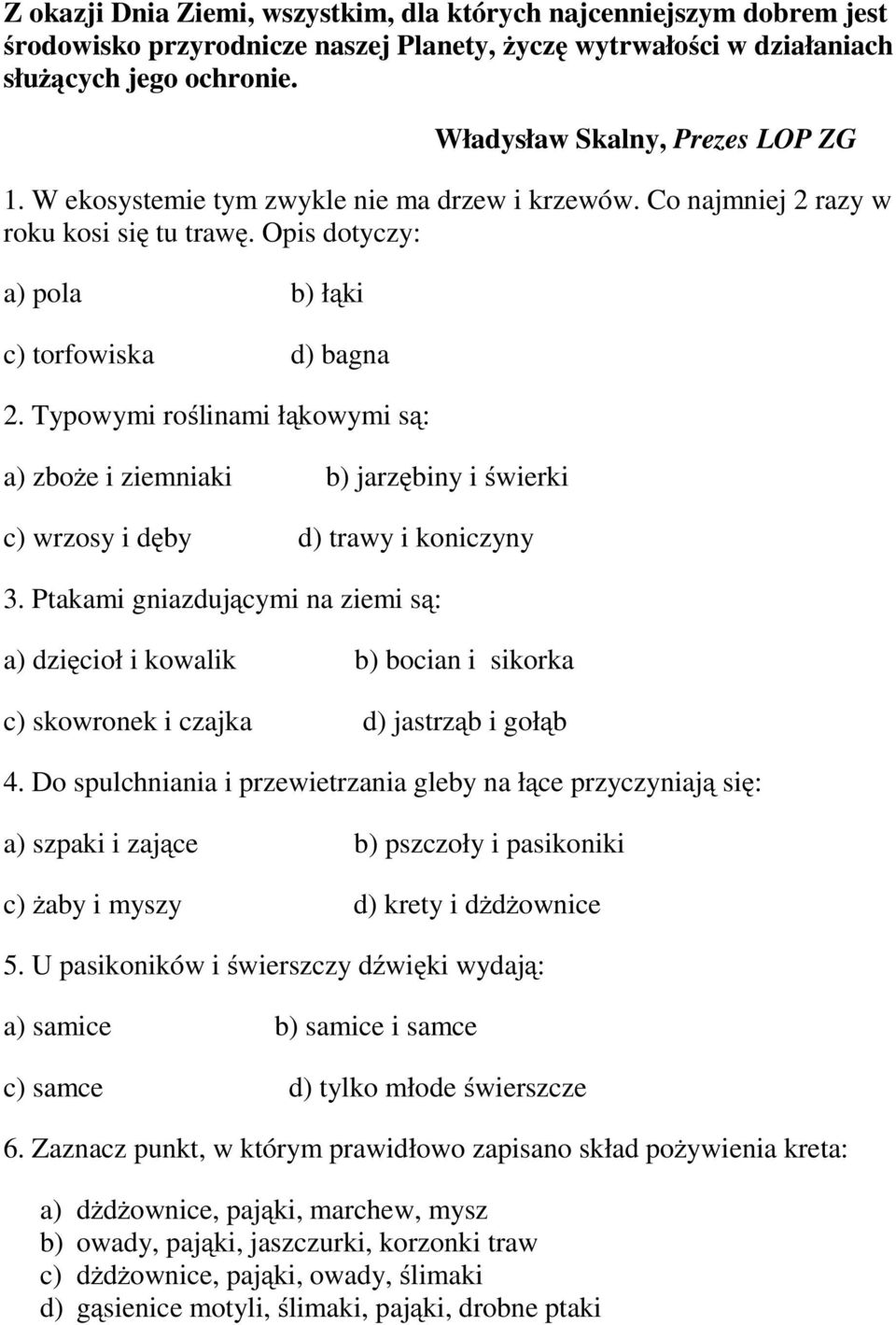 Typowymi roślinami łąkowymi są: a) zboże i ziemniaki b) jarzębiny i świerki c) wrzosy i dęby d) trawy i koniczyny 3.