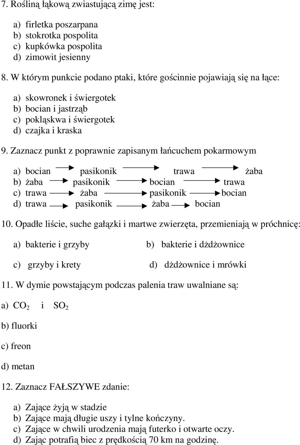 Zaznacz punkt z poprawnie zapisanym łańcuchem pokarmowym a) bocian pasikonik trawa żaba b) żaba pasikonik bocian trawa c) trawa żaba pasikonik bocian d) trawa pasikonik żaba bocian 10.