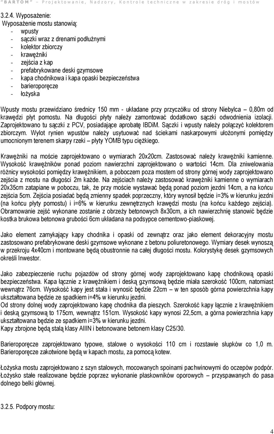 bezpieczeństwa - barieroporęcze - łożyska Wpusty mostu przewidziano średnicy 150 mm - układane przy przyczółku od strony Niebylca 0,80m od krawędzi płyt pomostu.