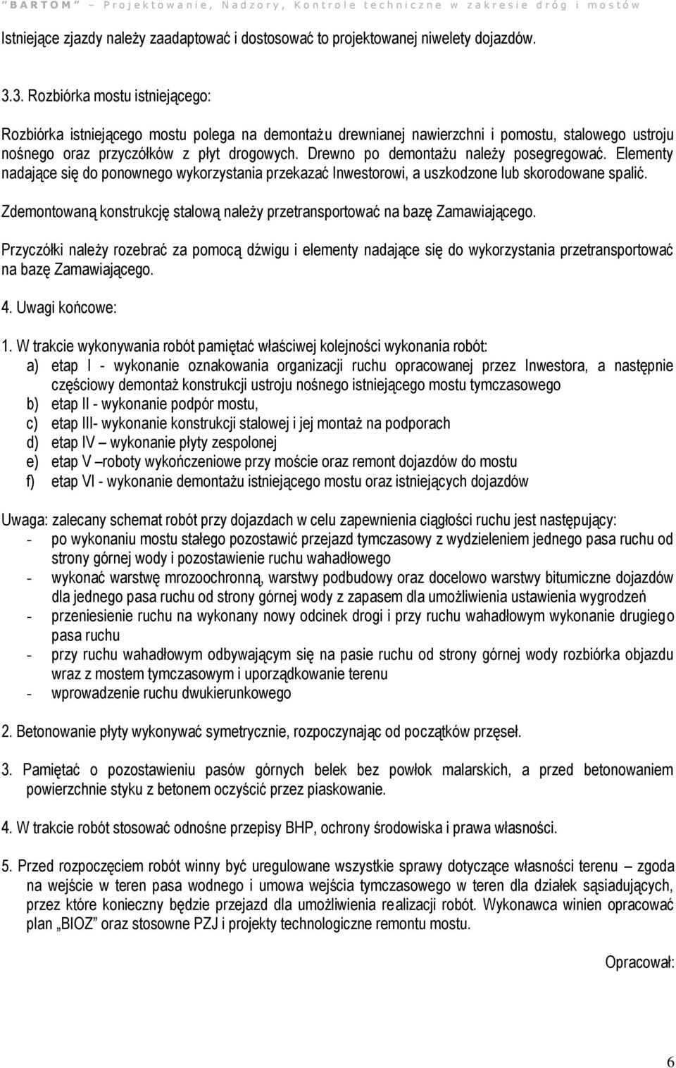 Drewno po demontażu należy posegregować. Elementy nadające się do ponownego wykorzystania przekazać Inwestorowi, a uszkodzone lub skorodowane spalić.