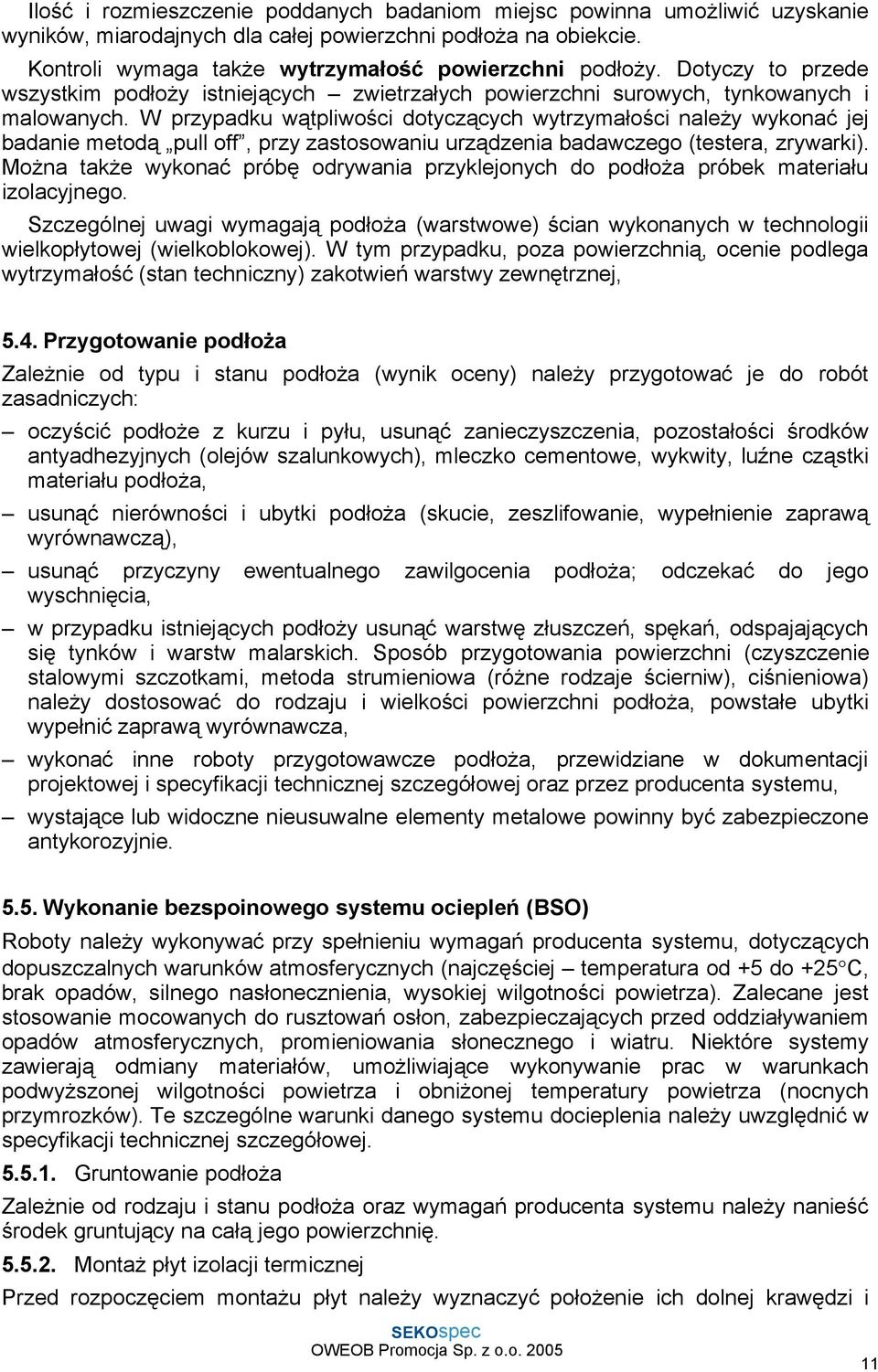 W przypadku wątpliwości dotyczących wytrzymałości naleŝy wykonać jej badanie metodą pull off, przy zastosowaniu urządzenia badawczego (testera, zrywarki).